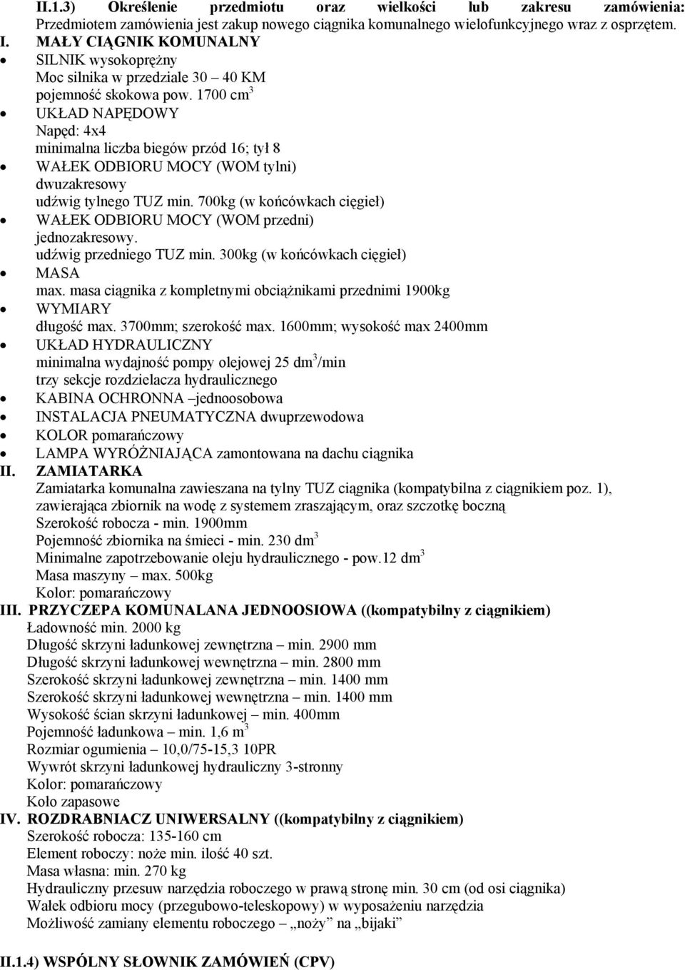 1700 cm 3 UKŁAD NAPĘDOWY Napęd: 4x4 minimalna liczba biegów przód 16; tył 8 WAŁEK ODBIORU MOCY (WOM tylni) dwuzakresowy udźwig tylnego TUZ min.