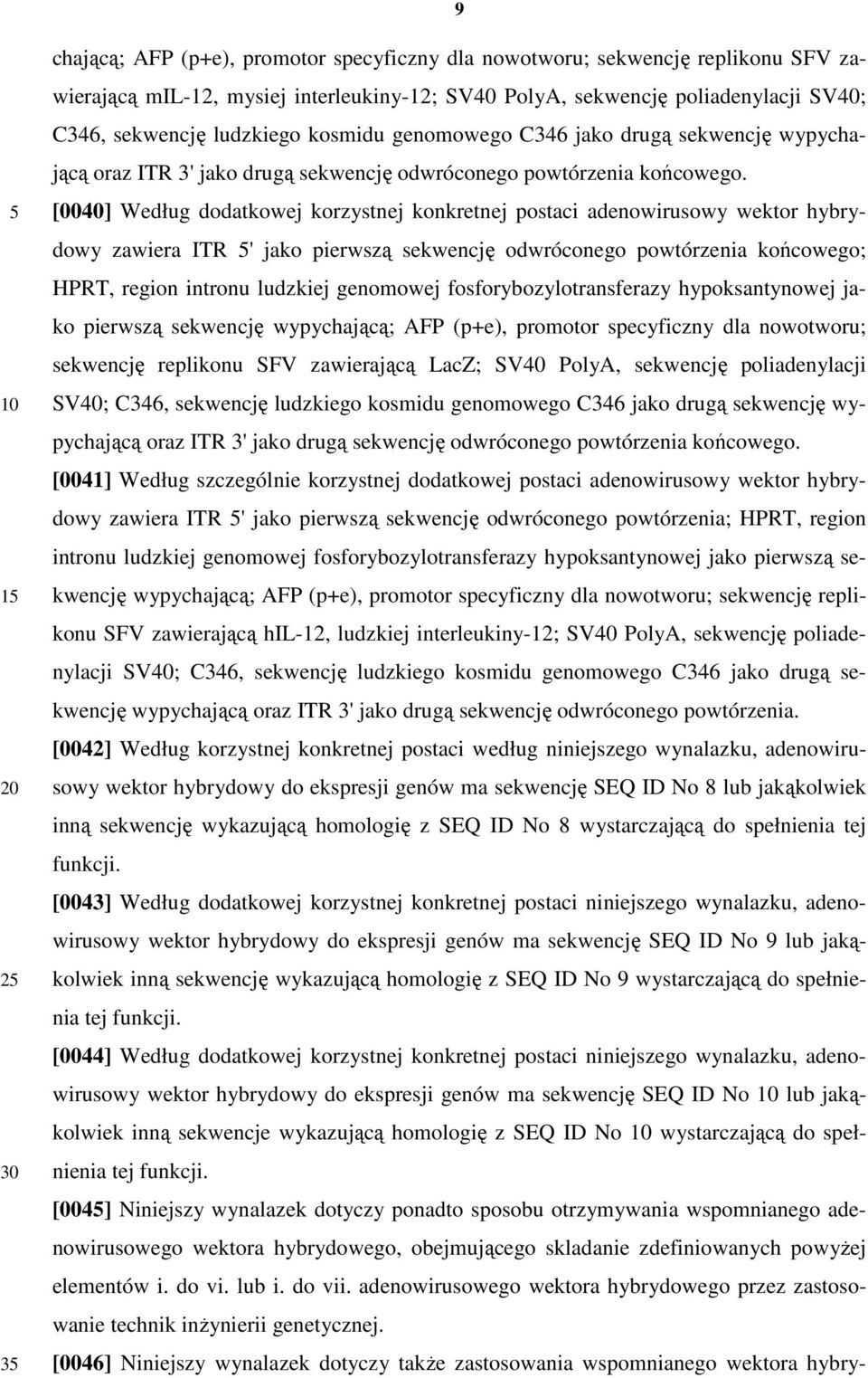 [0040] Według dodatkowej korzystnej konkretnej postaci adenowirusowy wektor hybrydowy zawiera ITR 5' jako pierwszą sekwencję odwróconego powtórzenia końcowego; HPRT, region intronu ludzkiej genomowej