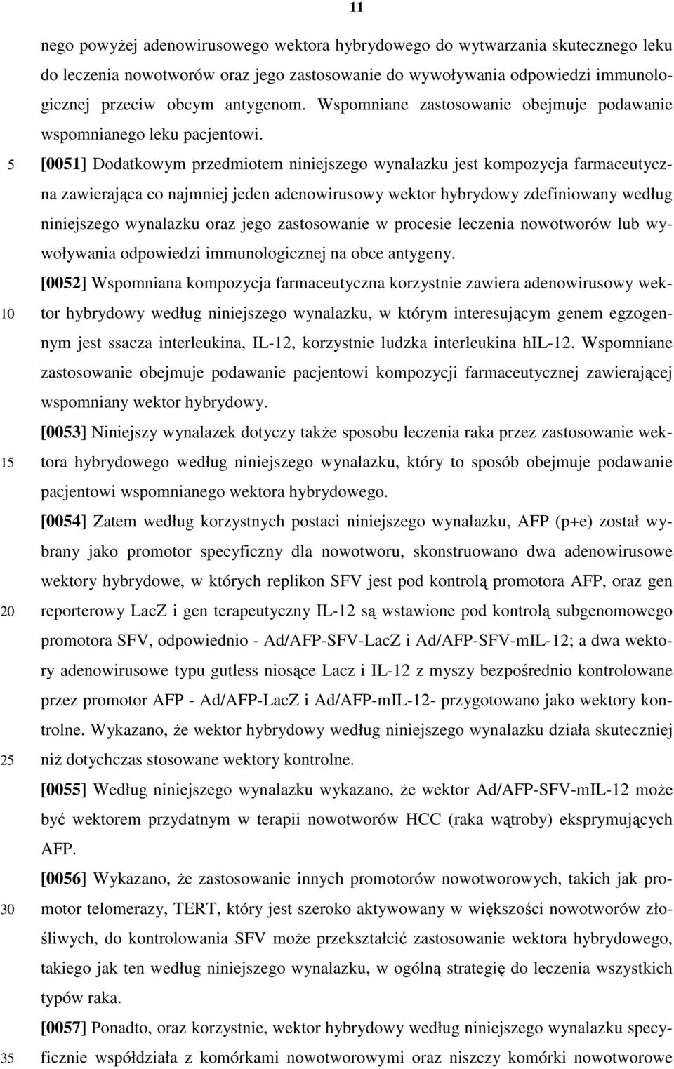 [0051] Dodatkowym przedmiotem niniejszego wynalazku jest kompozycja farmaceutyczna zawierająca co najmniej jeden adenowirusowy wektor hybrydowy zdefiniowany według niniejszego wynalazku oraz jego