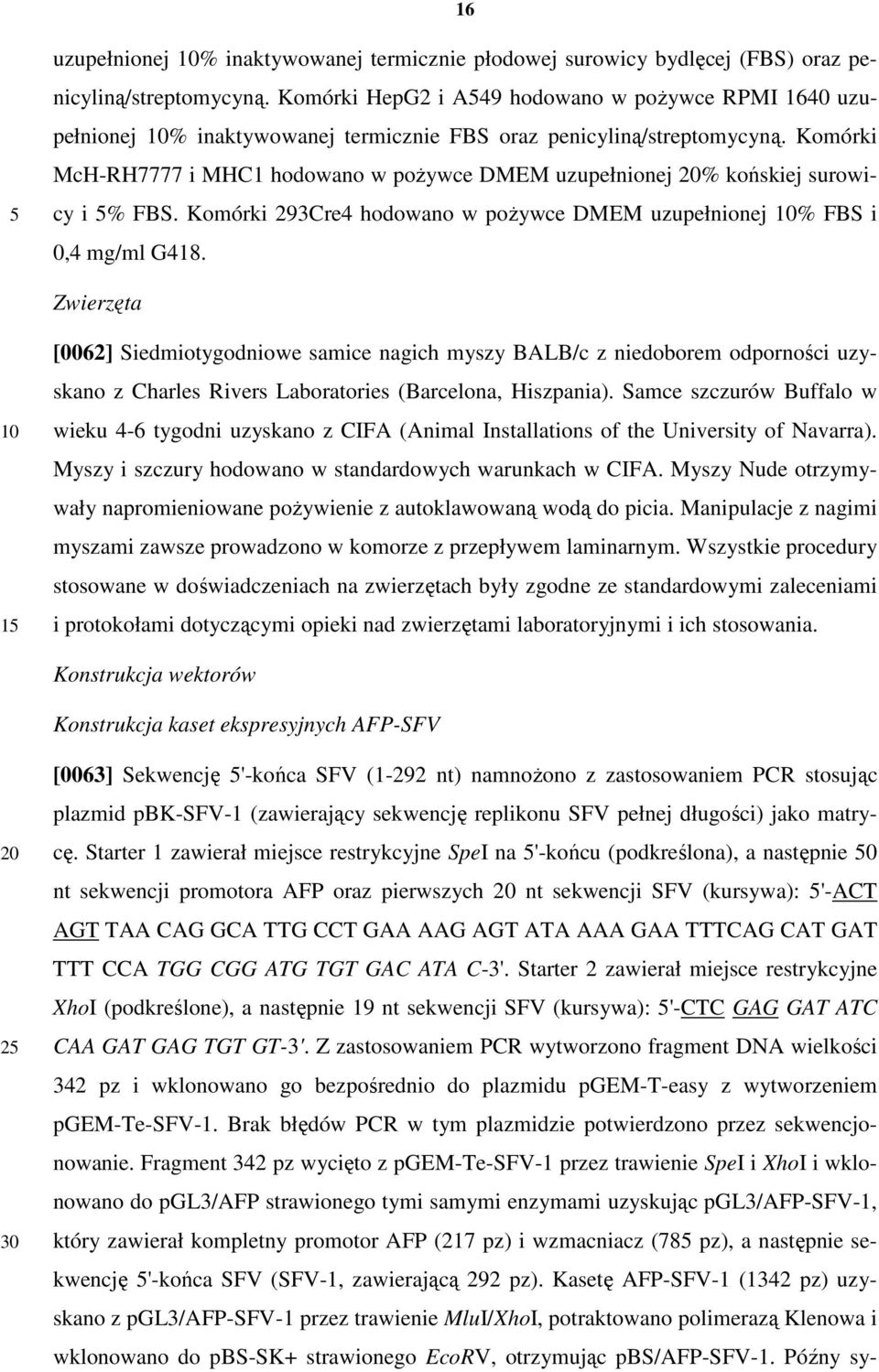 Komórki McH-RH7777 i MHC1 hodowano w poŝywce DMEM uzupełnionej 20% końskiej surowicy i 5% FBS. Komórki 293Cre4 hodowano w poŝywce DMEM uzupełnionej 10% FBS i 0,4 mg/ml G418.