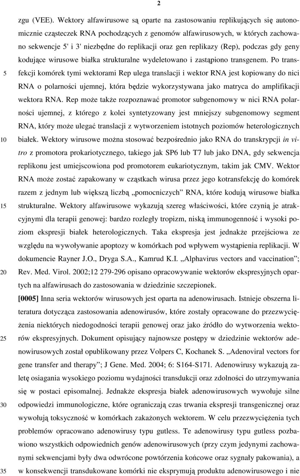 gen replikazy (Rep), podczas gdy geny kodujące wirusowe białka strukturalne wydeletowano i zastąpiono transgenem.