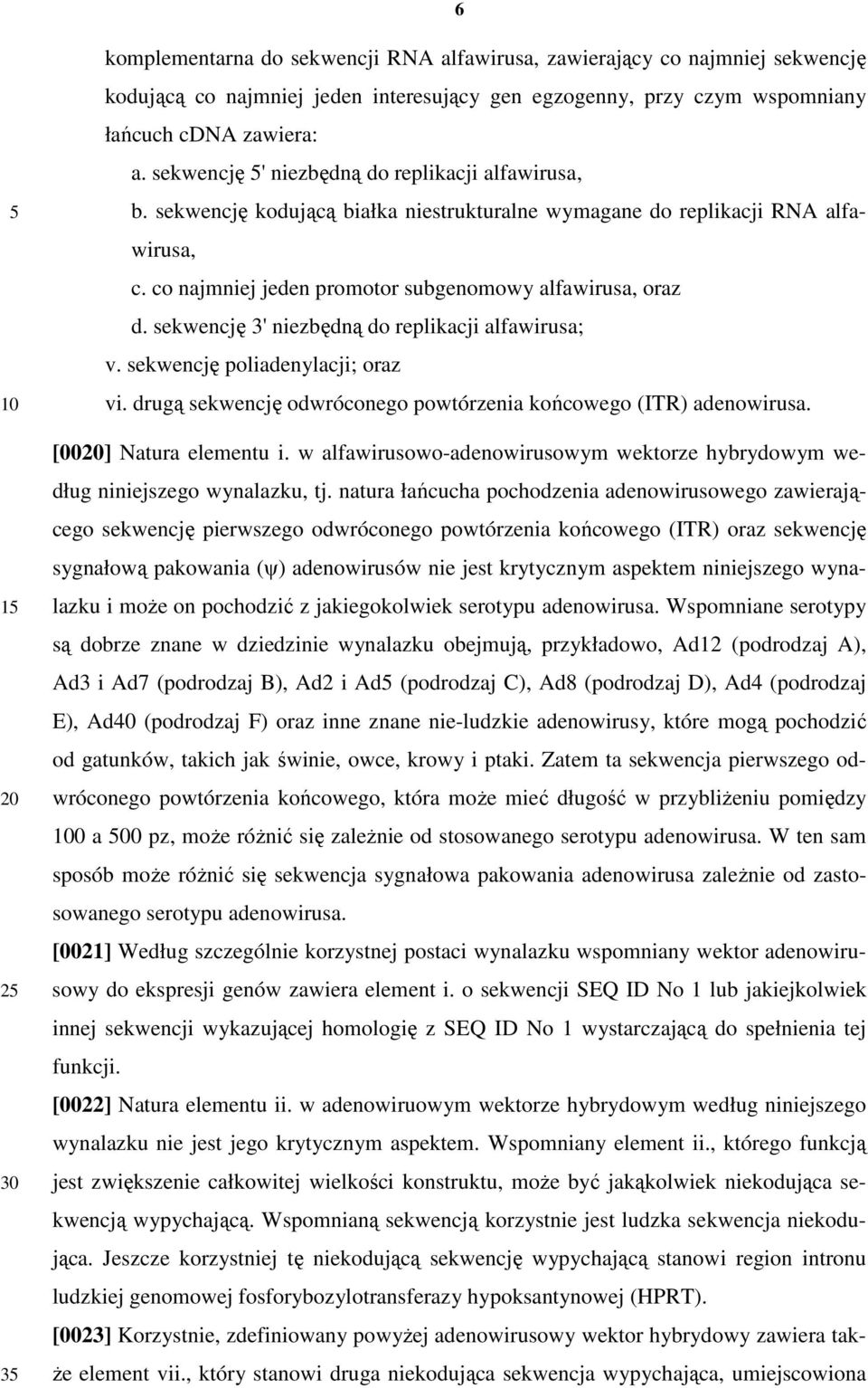 sekwencję 3' niezbędną do replikacji alfawirusa; v. sekwencję poliadenylacji; oraz vi. drugą sekwencję odwróconego powtórzenia końcowego (ITR) adenowirusa. [0020] Natura elementu i.