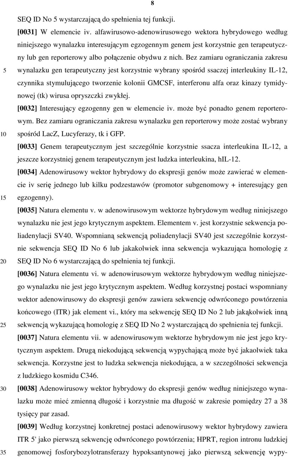 Bez zamiaru ograniczania zakresu wynalazku gen terapeutyczny jest korzystnie wybrany spośród ssaczej interleukiny IL-12, czynnika stymulującego tworzenie kolonii GMCSF, interferonu alfa oraz kinazy