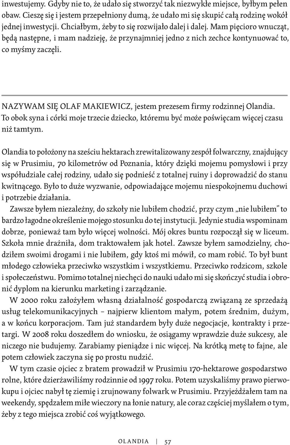 NAZYWAM SIĘ OLAF MAKIEWICZ, jestem prezesem firmy rodzinnej Olandia. To obok syna i córki moje trzecie dziecko, któremu być może poświęcam więcej czasu niż tamtym.