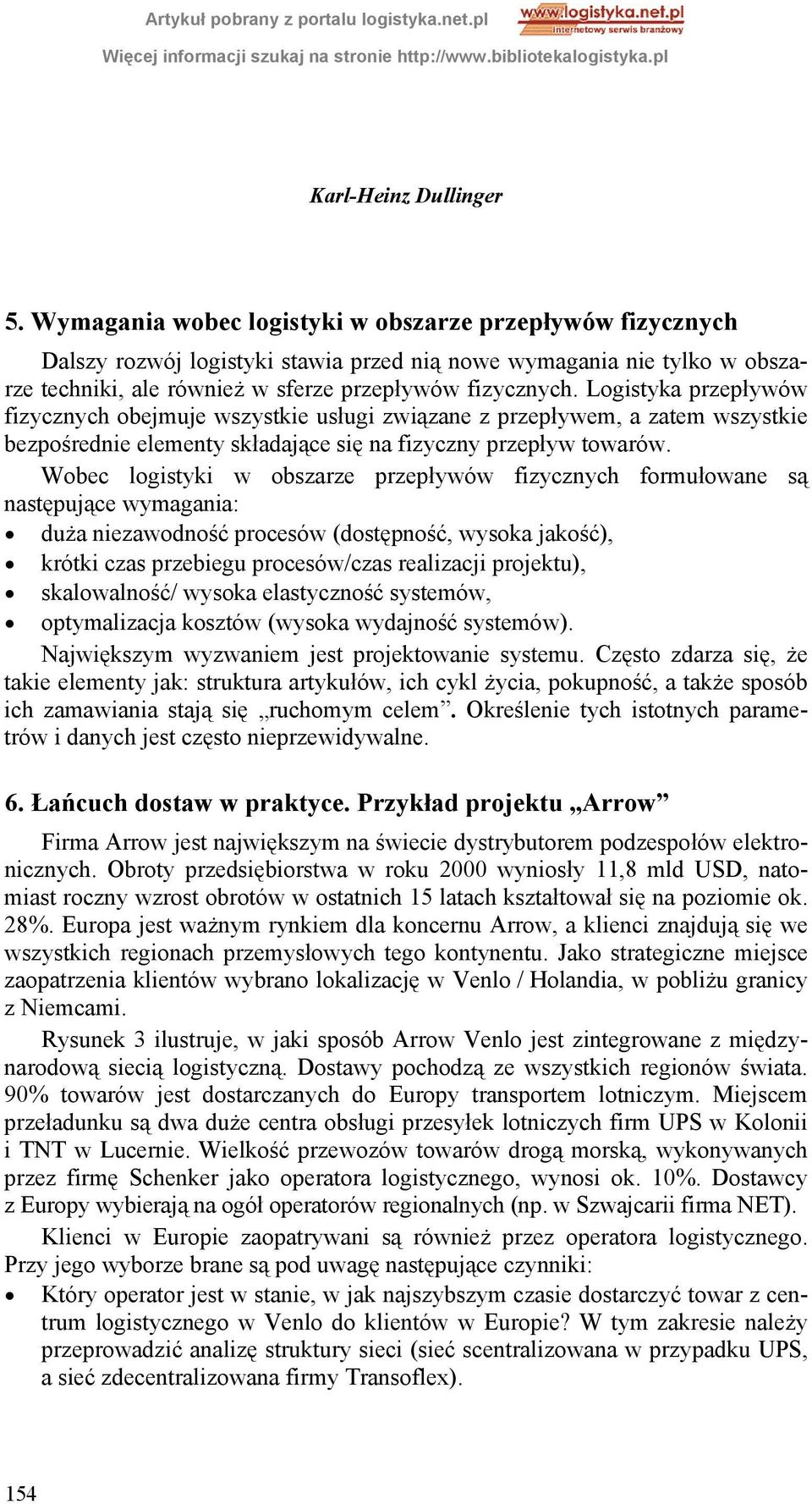 Wobec logistyki w obszarze przepływów fizycznych formułowane są następujące wymagania: duża niezawodność procesów (dostępność, wysoka jakość), krótki czas przebiegu procesów/czas realizacji