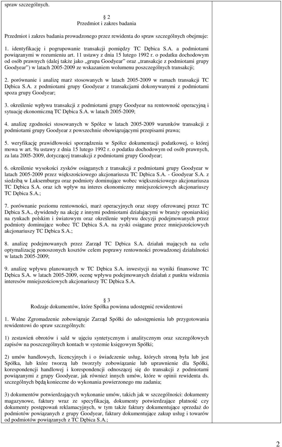 o podatku dochodowym od osób prawnych (dalej także jako grupa Goodyear oraz transakcje z podmiotami grupy Goodyear ) w latach 2005-2009 ze wskazaniem wolumenu poszczególnych transakcji; 2.