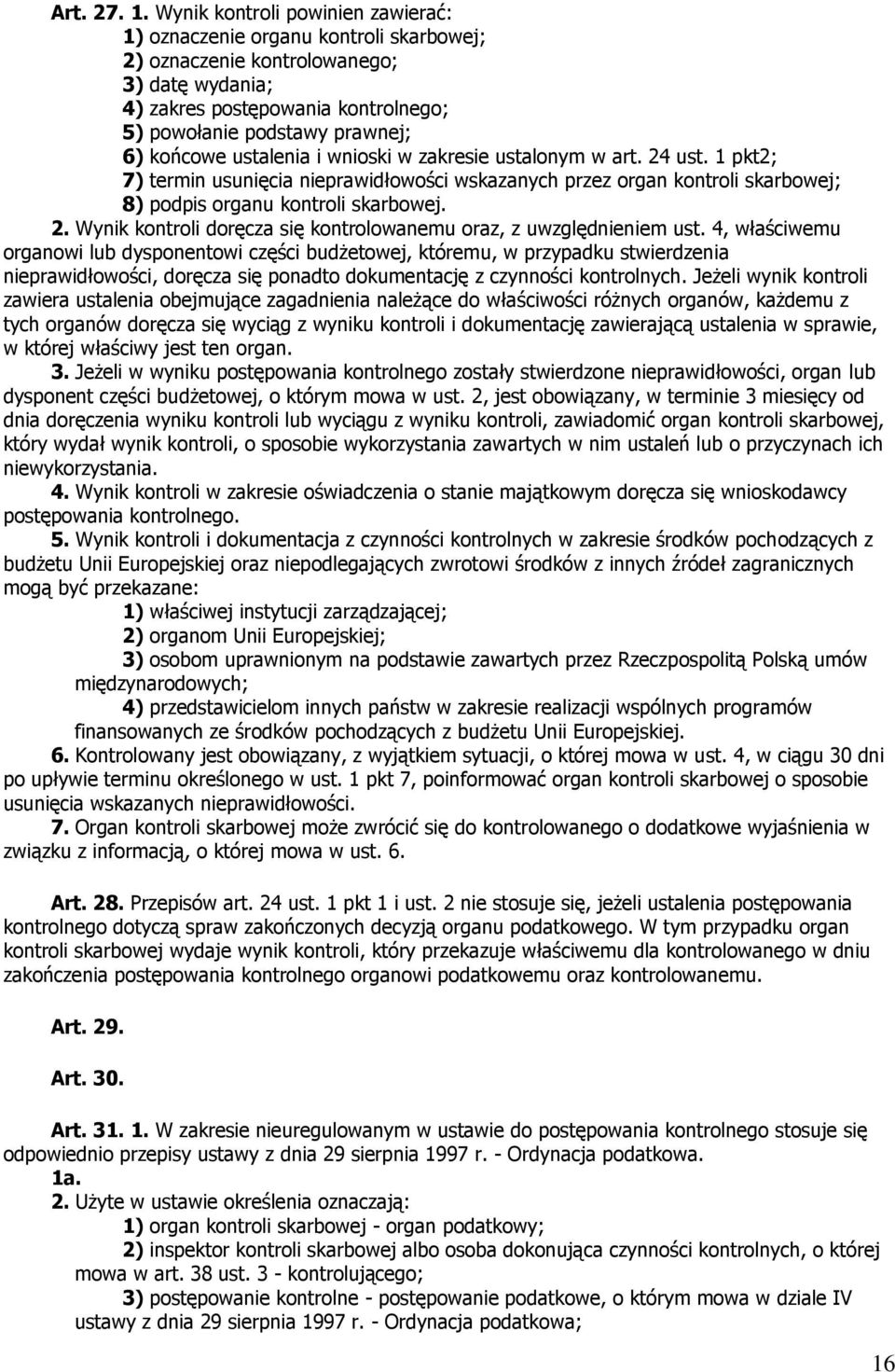 ustalenia i wnioski w zakresie ustalonym w art. 24 ust. 1 pkt2; 7) termin usunięcia nieprawidłowości wskazanych przez organ kontroli skarbowej; 8) podpis organu kontroli skarbowej. 2. Wynik kontroli doręcza się kontrolowanemu oraz, z uwzględnieniem ust.