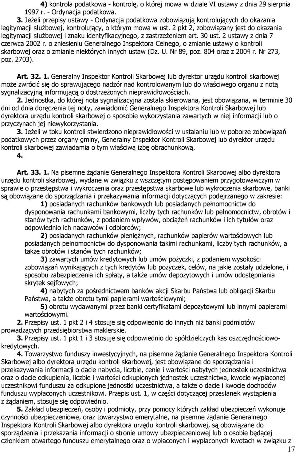 2 pkt 2, zobowiązany jest do okazania legitymacji służbowej i znaku identyfikacyjnego, z zastrzeżeniem art. 30 ust. 2 ustawy z dnia 7 czerwca 2002 r.