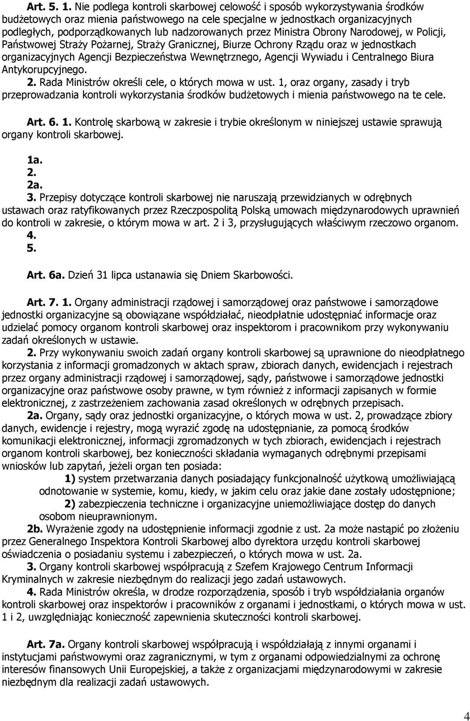 nadzorowanych przez Ministra Obrony Narodowej, w Policji, Państwowej Straży Pożarnej, Straży Granicznej, Biurze Ochrony Rządu oraz w jednostkach organizacyjnych Agencji Bezpieczeństwa Wewnętrznego,