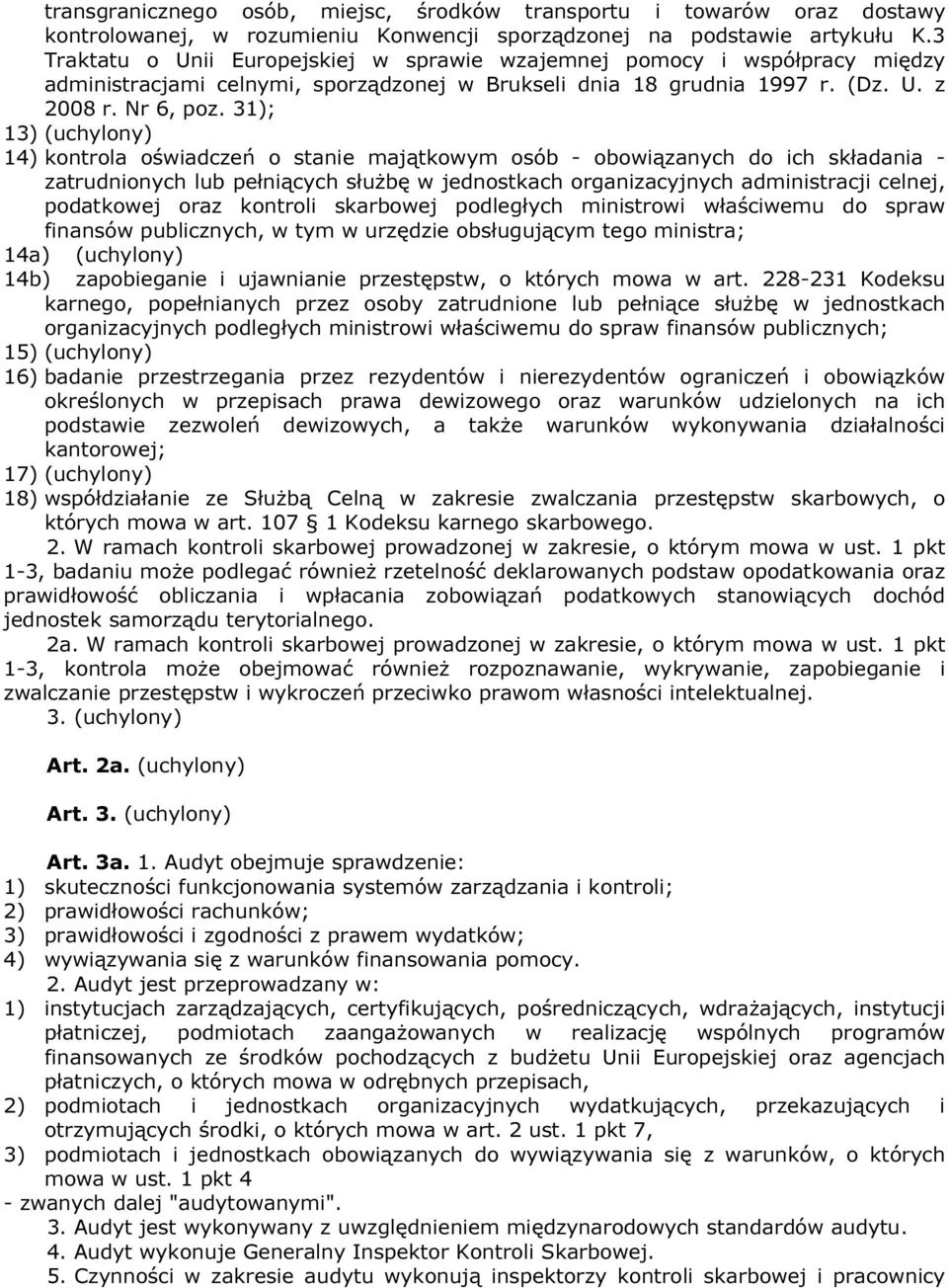 31); 13) (uchylony) 14) kontrola oświadczeń o stanie majątkowym osób - obowiązanych do ich składania - zatrudnionych lub pełniących służbę w jednostkach organizacyjnych administracji celnej,