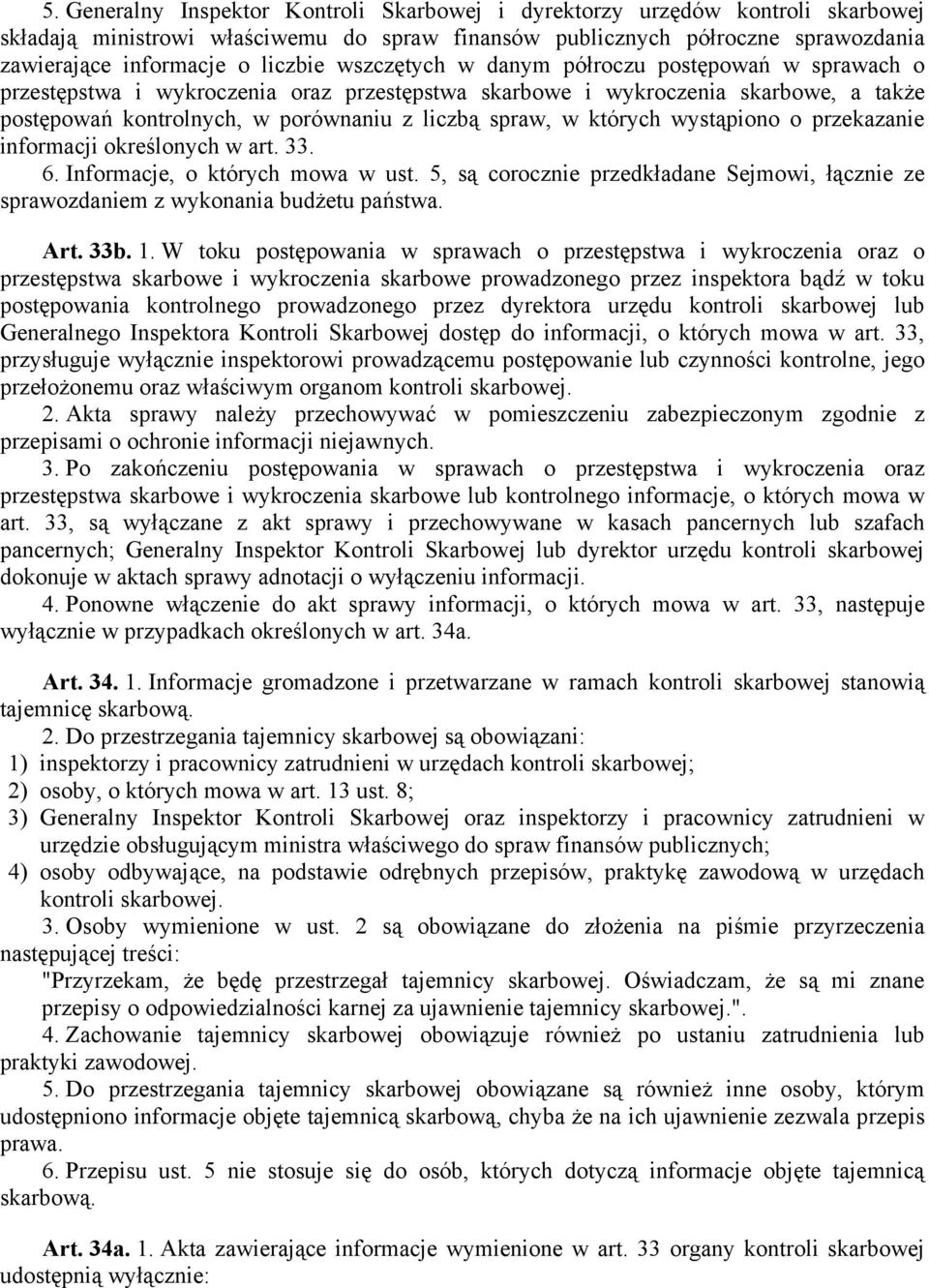 których wystąpiono o przekazanie informacji określonych w art. 33. 6. Informacje, o których mowa w ust. 5, są corocznie przedkładane Sejmowi, łącznie ze sprawozdaniem z wykonania budżetu państwa. Art.