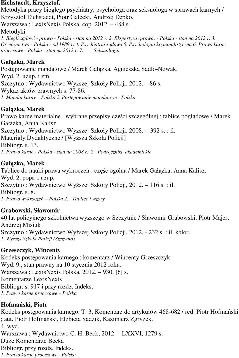 Psychologia kryminalistyczna 6. Prawo karne procesowe - Polska - stan na 2012 r. 7. Seksuologia Gałązka, Marek Postępowanie mandatowe / Marek Gałązka, Agnieszka Sadło-Nowak. Wyd. 2. uzup. i zm.