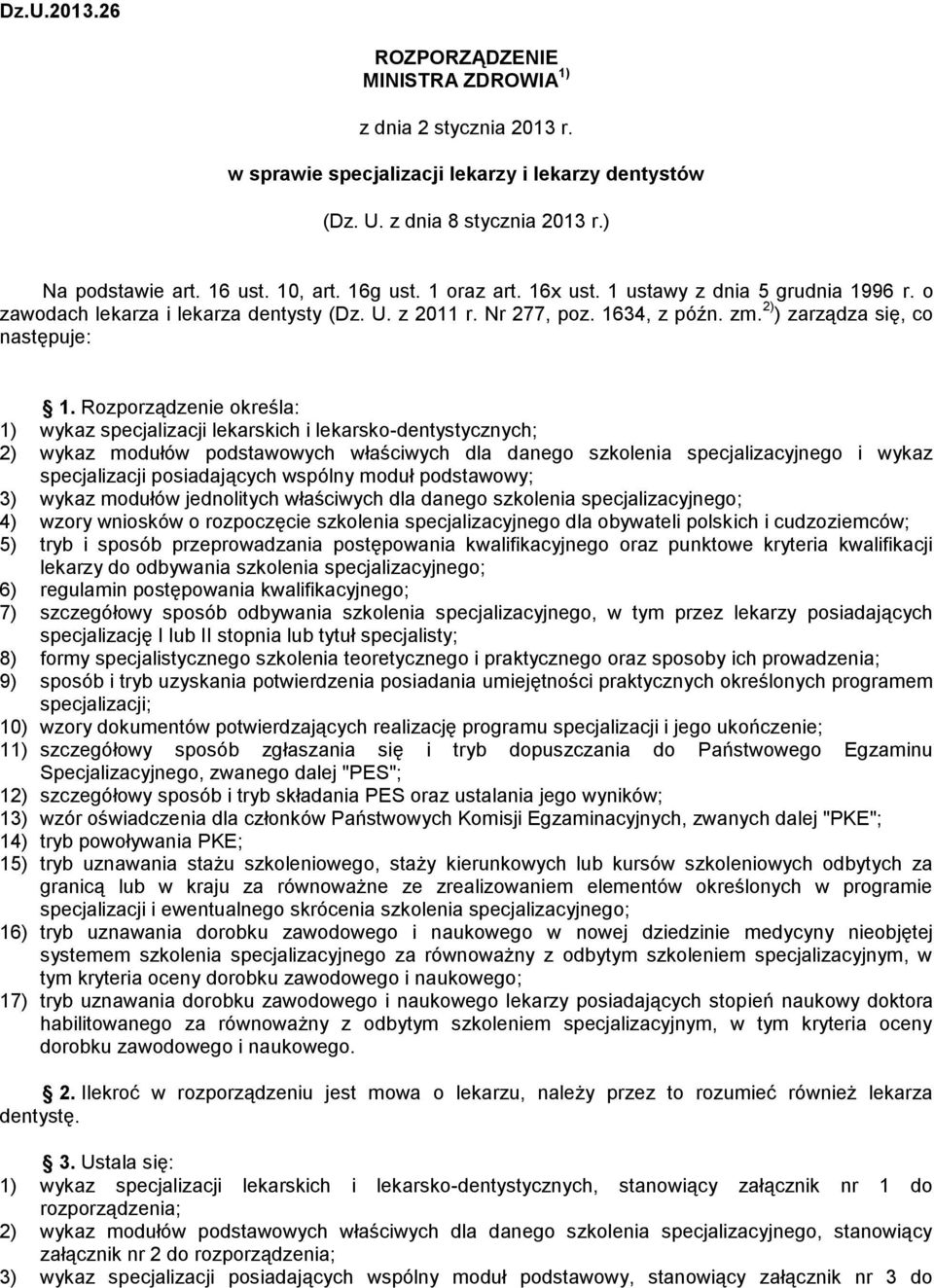 Rozporządzenie określa: 1) wykaz specjalizacji lekarskich i lekarskodentystycznych; 2) wykaz modułów podstawowych właściwych dla danego szkolenia specjalizacyjnego i wykaz specjalizacji posiadających