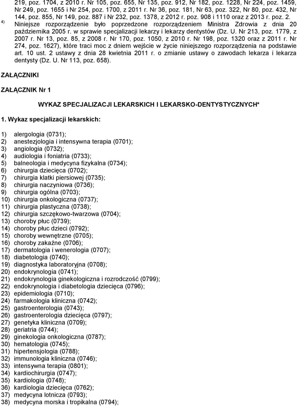 w sprawie specjalizacji lekarzy i lekarzy dentystów (Dz. U. Nr 213, poz. 1779, z 2007 r. Nr 13, poz. 85, z 2008 r. Nr 170, poz. 1050, z 2010 r. Nr 198, poz. 1320 oraz z 2011 r. Nr 274, poz.