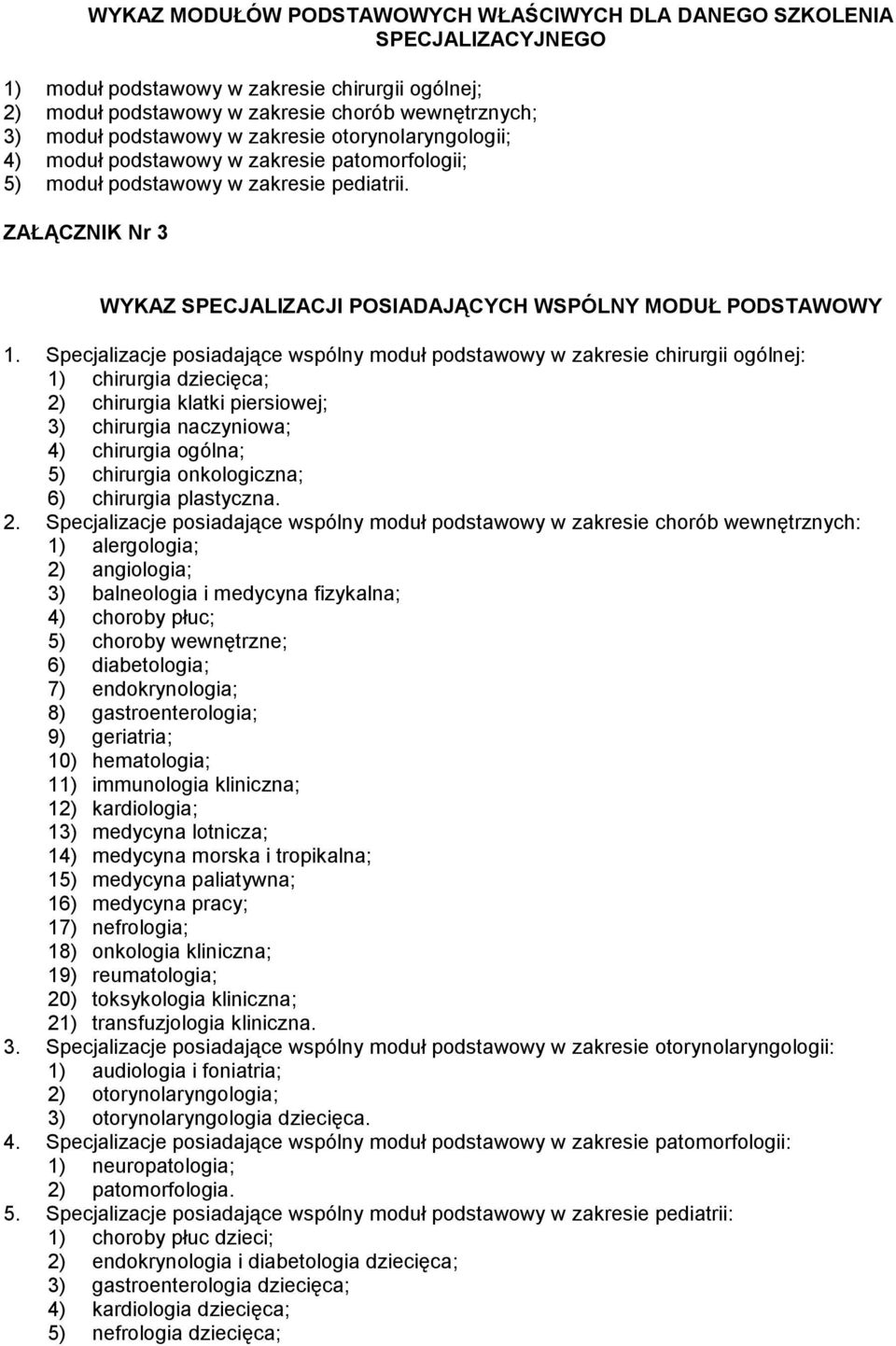 Specjalizacje posiadające wspólny moduł podstawowy w zakresie chirurgii ogólnej: 1) chirurgia dziecięca; 2) chirurgia klatki piersiowej; 3) chirurgia naczyniowa; 4) chirurgia ogólna; 5) chirurgia