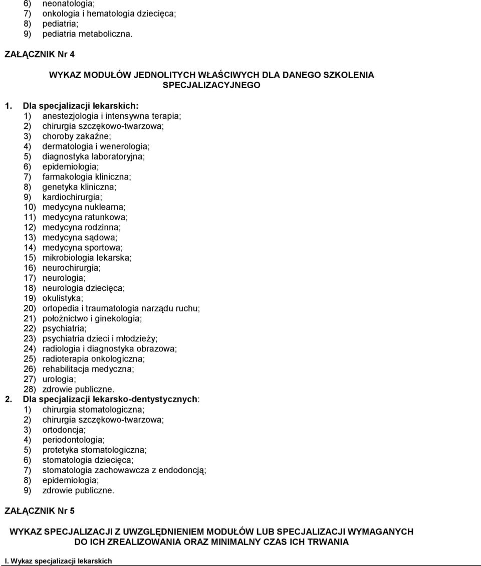 epidemiologia; 7) farmakologia kliniczna; 8) genetyka kliniczna; 9) kardiochirurgia; 10) medycyna nuklearna; 11) medycyna ratunkowa; 12) medycyna rodzinna; 13) medycyna sądowa; 14) medycyna sportowa;