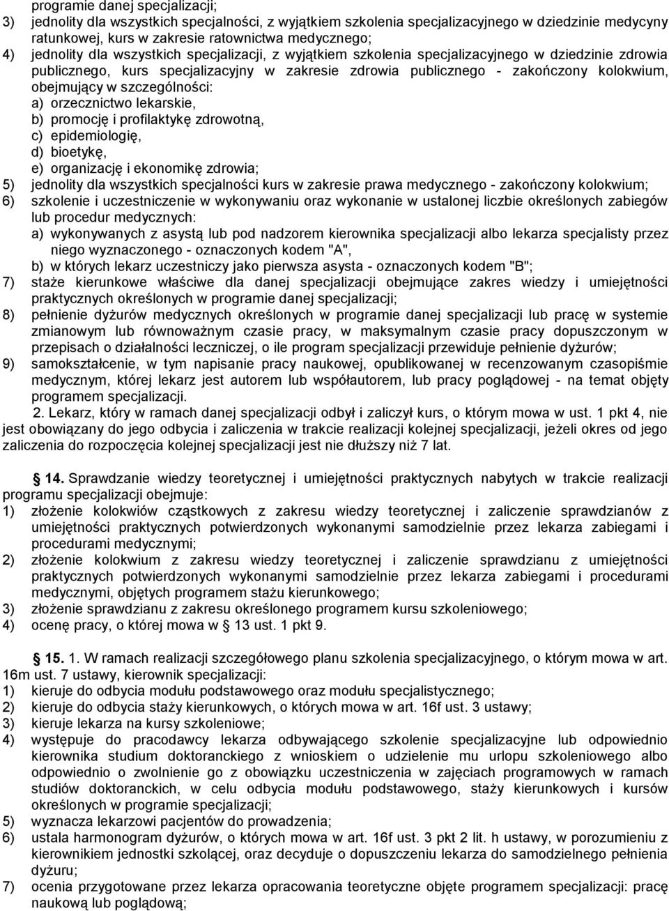 szczególności: a) orzecznictwo lekarskie, b) promocję i profilaktykę zdrowotną, c) epidemiologię, d) bioetykę, e) organizację i ekonomikę zdrowia; 5) jednolity dla wszystkich specjalności kurs w