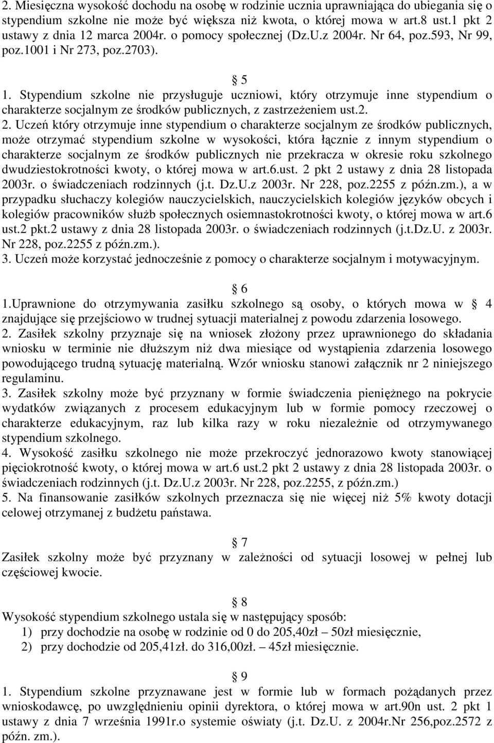 Stypendium szkolne nie przysługuje uczniowi, który otrzymuje inne stypendium o charakterze socjalnym ze środków publicznych, z zastrzeŝeniem ust.2. 2.