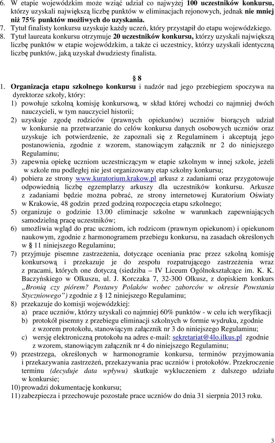 Tytuł laureata konkursu otrzymuje 20 uczestników konkursu, którzy uzyskali największą liczbę punktów w etapie wojewódzkim, a takŝe ci uczestnicy, którzy uzyskali identyczną liczbę punktów, jaką