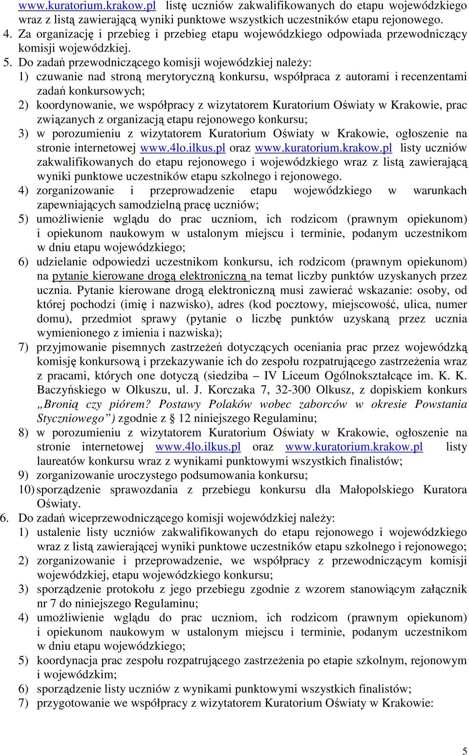 Do zadań przewodniczącego komisji wojewódzkiej naleŝy: 1) czuwanie nad stroną merytoryczną konkursu, współpraca z autorami i recenzentami zadań konkursowych; 2) koordynowanie, we współpracy z