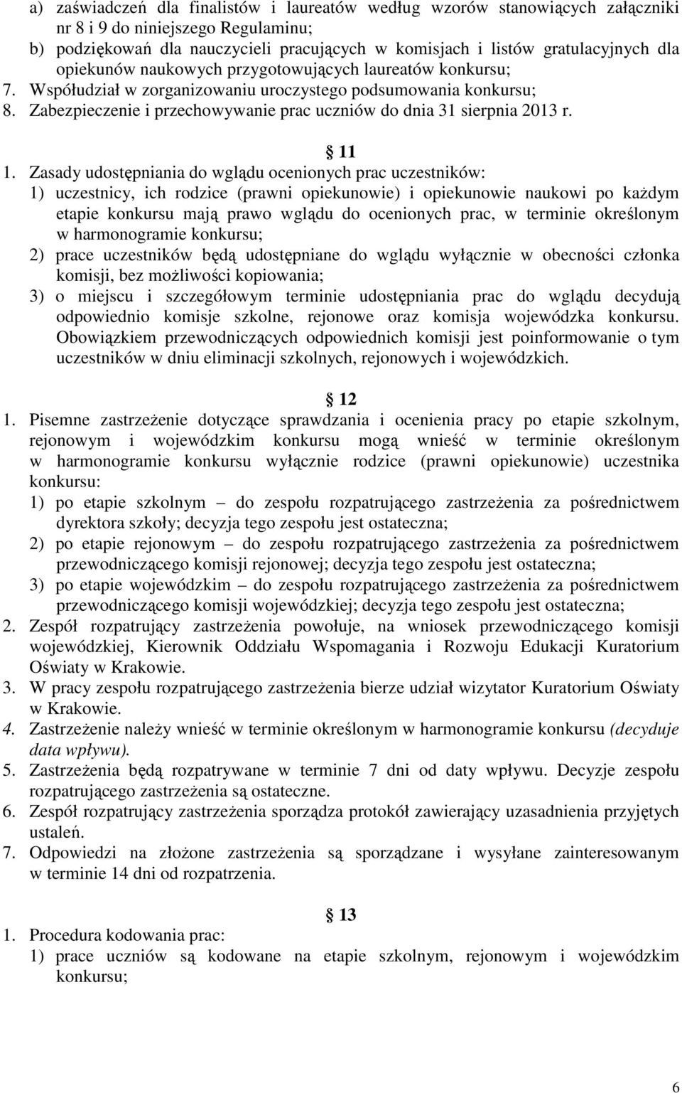 11 1. Zasady udostępniania do wglądu ocenionych prac uczestników: 1) uczestnicy, ich rodzice (prawni opiekunowie) i opiekunowie naukowi po kaŝdym etapie konkursu mają prawo wglądu do ocenionych prac,