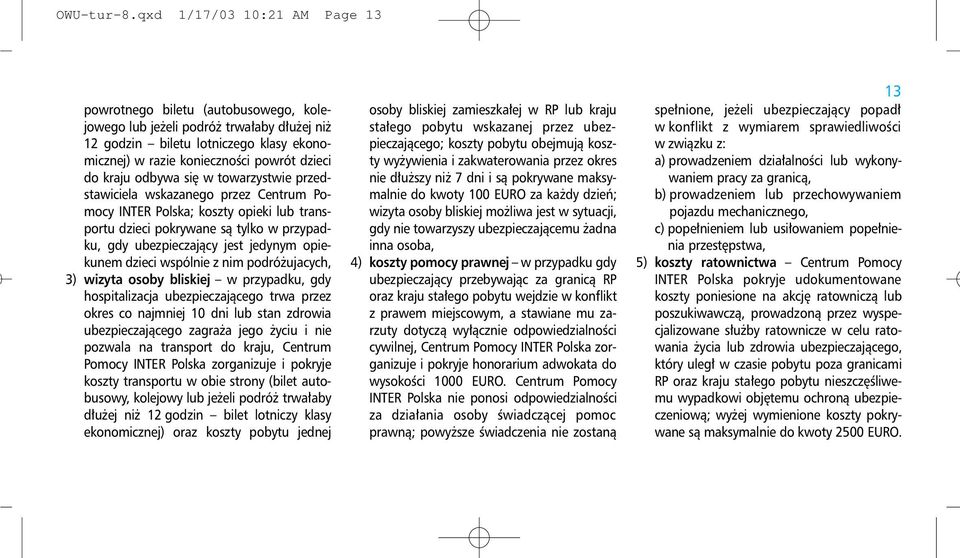 kraju odbywa się w towarzystwie przedstawiciela wskazanego przez Centrum Pomocy INTER Polska; koszty opieki lub transportu dzieci pokrywane są tylko w przypadku, gdy ubezpieczający jest jedynym