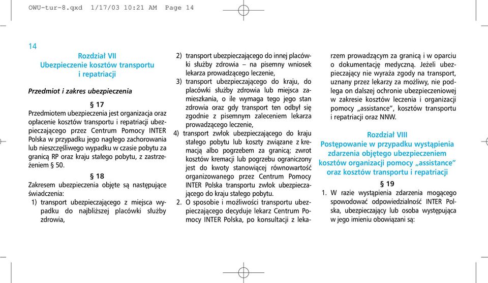 transportu i repatriacji ubezpieczającego przez Centrum Pomocy INTER Polska w przypadku jego nagłego zachorowania lub nieszczęśliwego wypadku w czasie pobytu za granicą RP oraz kraju stałego pobytu,