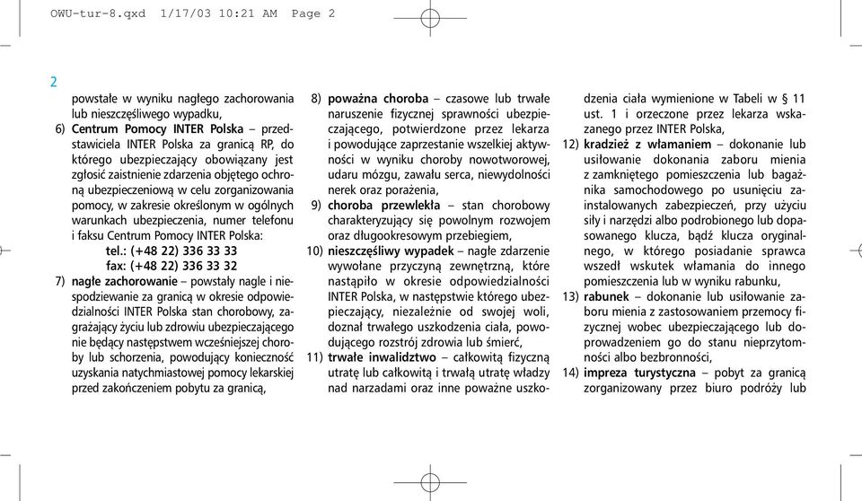 obowiązany jest zgłosić zaistnienie zdarzenia objętego ochroną ubezpieczeniową w celu zorganizowania pomocy, w zakresie określonym w ogólnych warunkach ubezpieczenia, numer telefonu i faksu Centrum