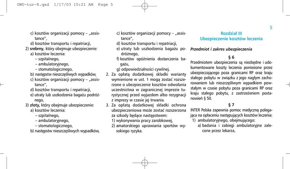 stomatologicznego, b) następstw nieszczęśliwych wypadków, c) kosztów organizacji pomocy assistance, d) kosztów transportu i repatriacji, e) utraty lub uszkodzenia bagażu podróżnego, 3) złoty, który