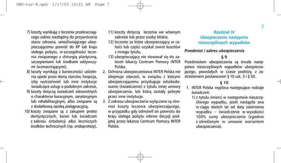 szczególności leczenia związanego z chirurgią plastyczną, szczepieniami lub środkami odżywczymi (wzmacniającymi), 8) koszty wynikają z konieczności udzielenia opieki przez domy starców, hospicja,