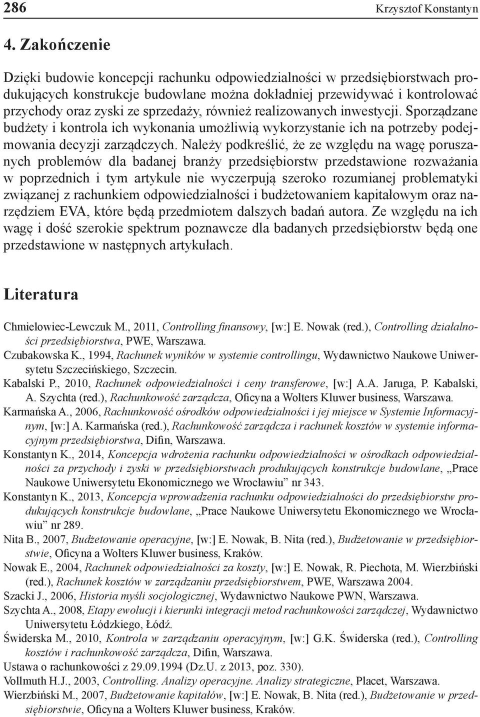 również realizowanych inwestycji. Sporządzane budżety i kontrola ich wykonania umożliwią wykorzystanie ich na potrzeby podejmowania decyzji zarządczych.