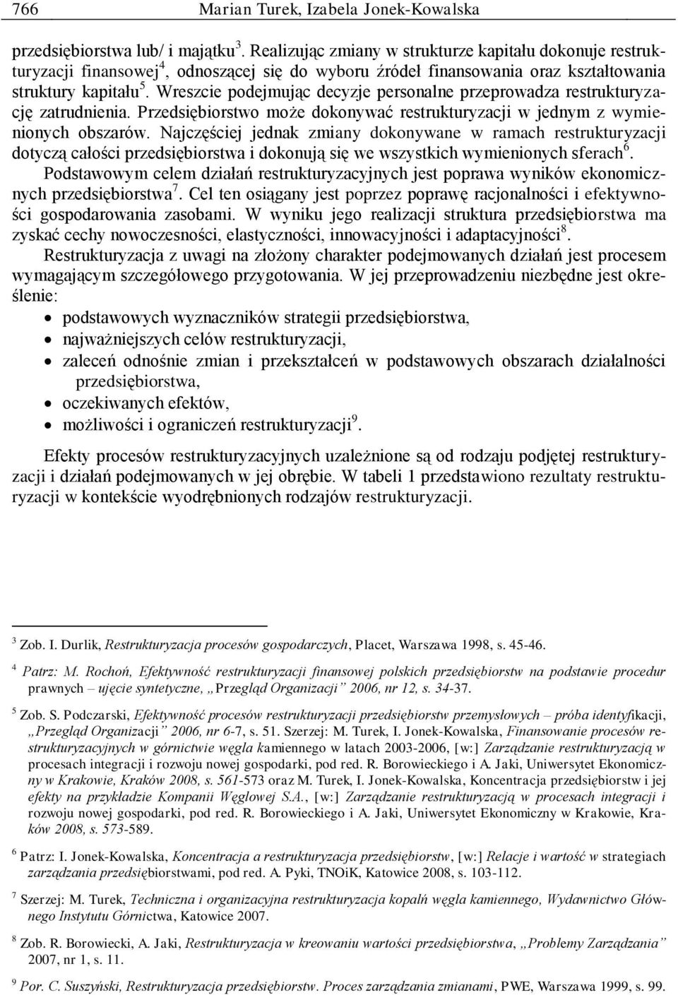 Wreszcie podejmując decyzje personalne przeprowadza restrukturyzację zatrudnienia. Przedsiębiorstwo może dokonywać restrukturyzacji w jednym z wymienionych obszarów.