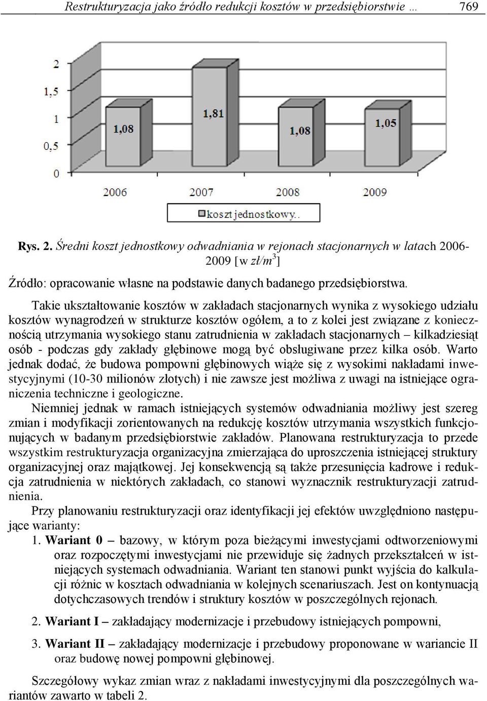 Takie ukształtowanie kosztów w zakładach stacjonarnych wynika z wysokiego udziału kosztów wynagrodzeń w strukturze kosztów ogółem, a to z kolei jest związane z koniecznością utrzymania wysokiego