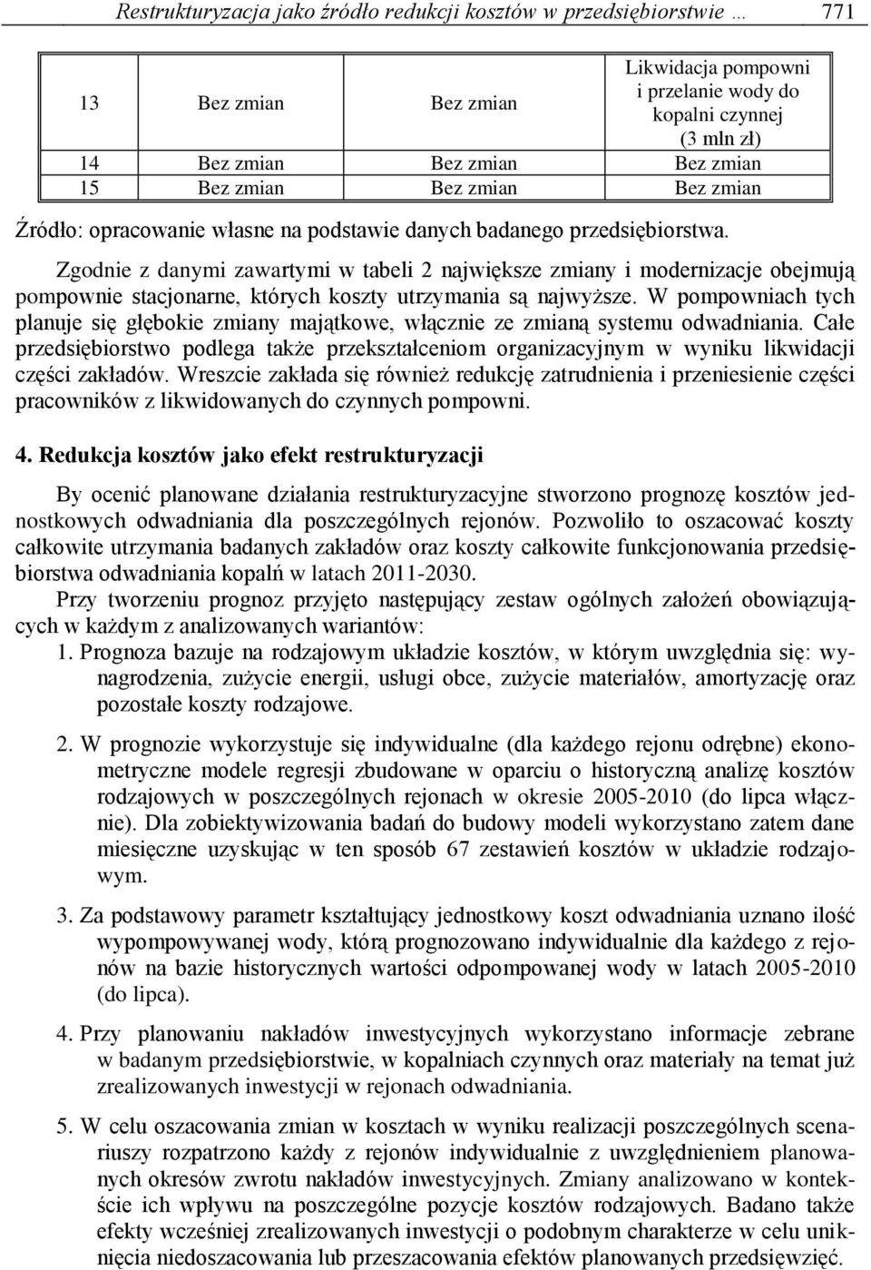 Zgodnie z danymi zawartymi w tabeli 2 największe zmiany i modernizacje obejmują pompownie stacjonarne, których koszty utrzymania są najwyższe.