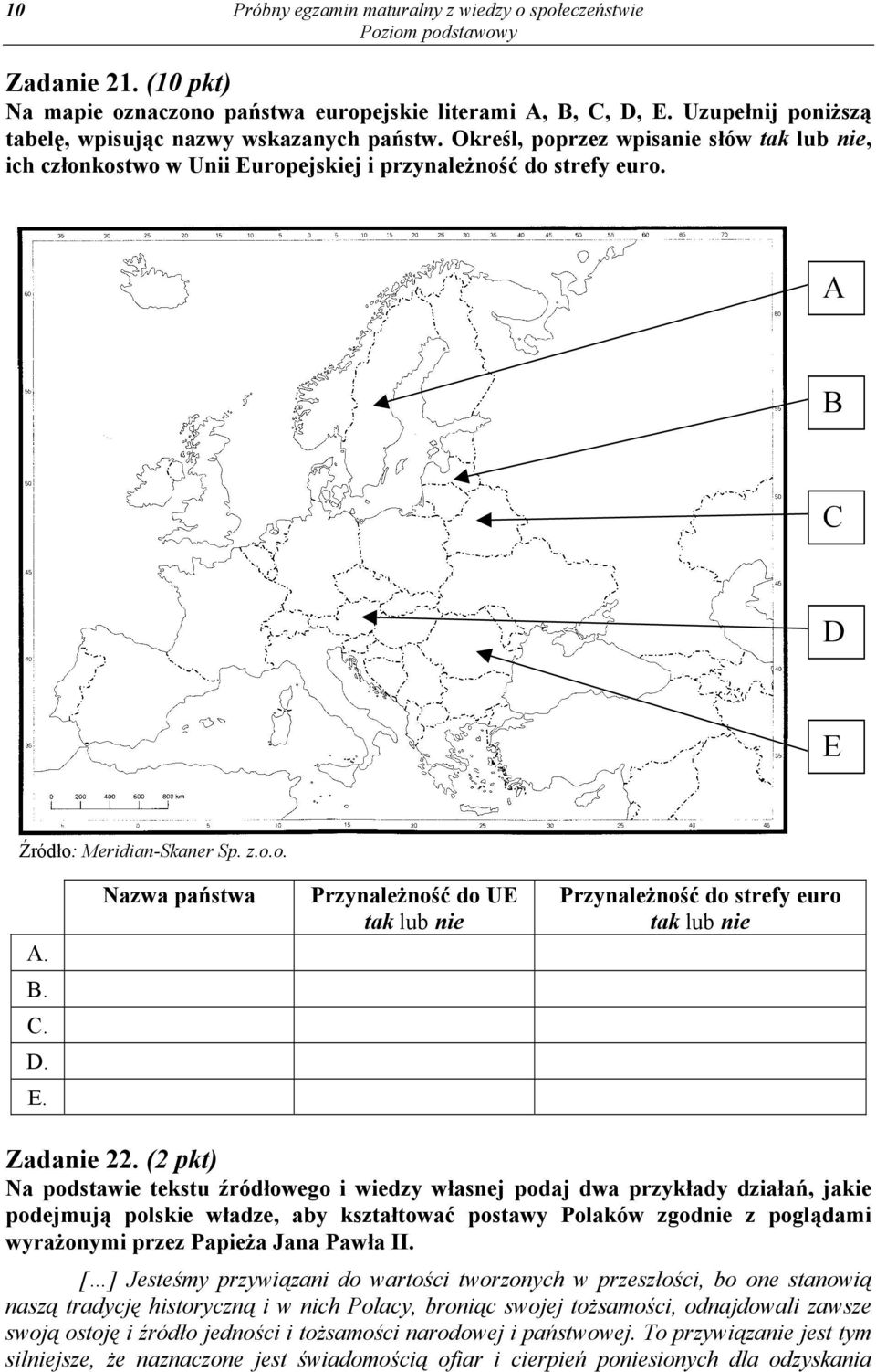 B C D E Źródło: Meridian-Skaner Sp. z.o.o. A. Nazwa państwa Przynależność do UE tak lub nie Przynależność do strefy euro tak lub nie B. C. D. E. Zadanie 22.