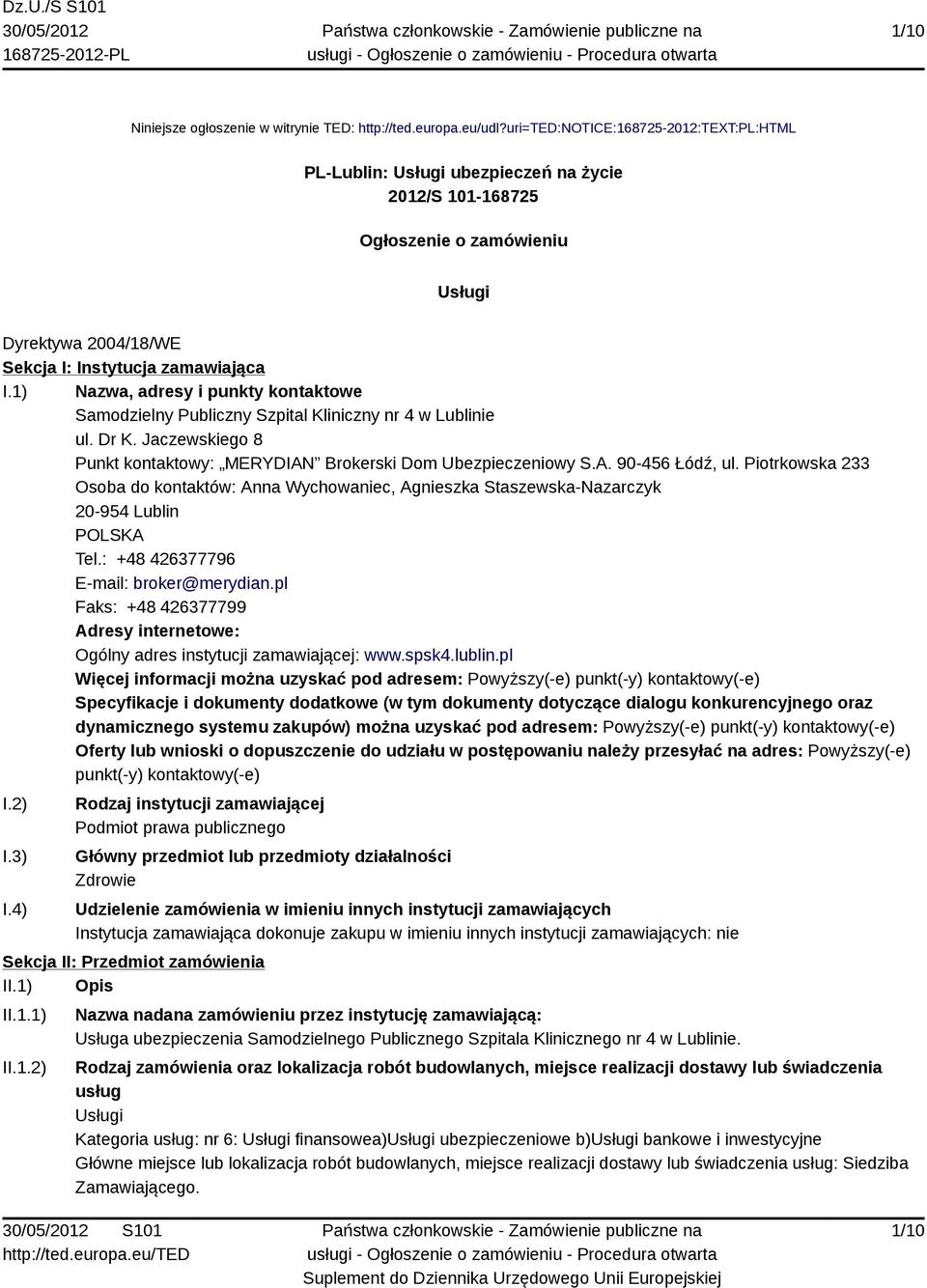 1) Nazwa, adresy i punkty kontaktowe Samodzielny Publiczny Szpital Kliniczny nr 4 w Lublinie ul. Dr K. Jaczewskiego 8 Punkt kontaktowy: MERYDIAN Brokerski Dom Ubezpieczeniowy S.A. 90-456 Łódź, ul.