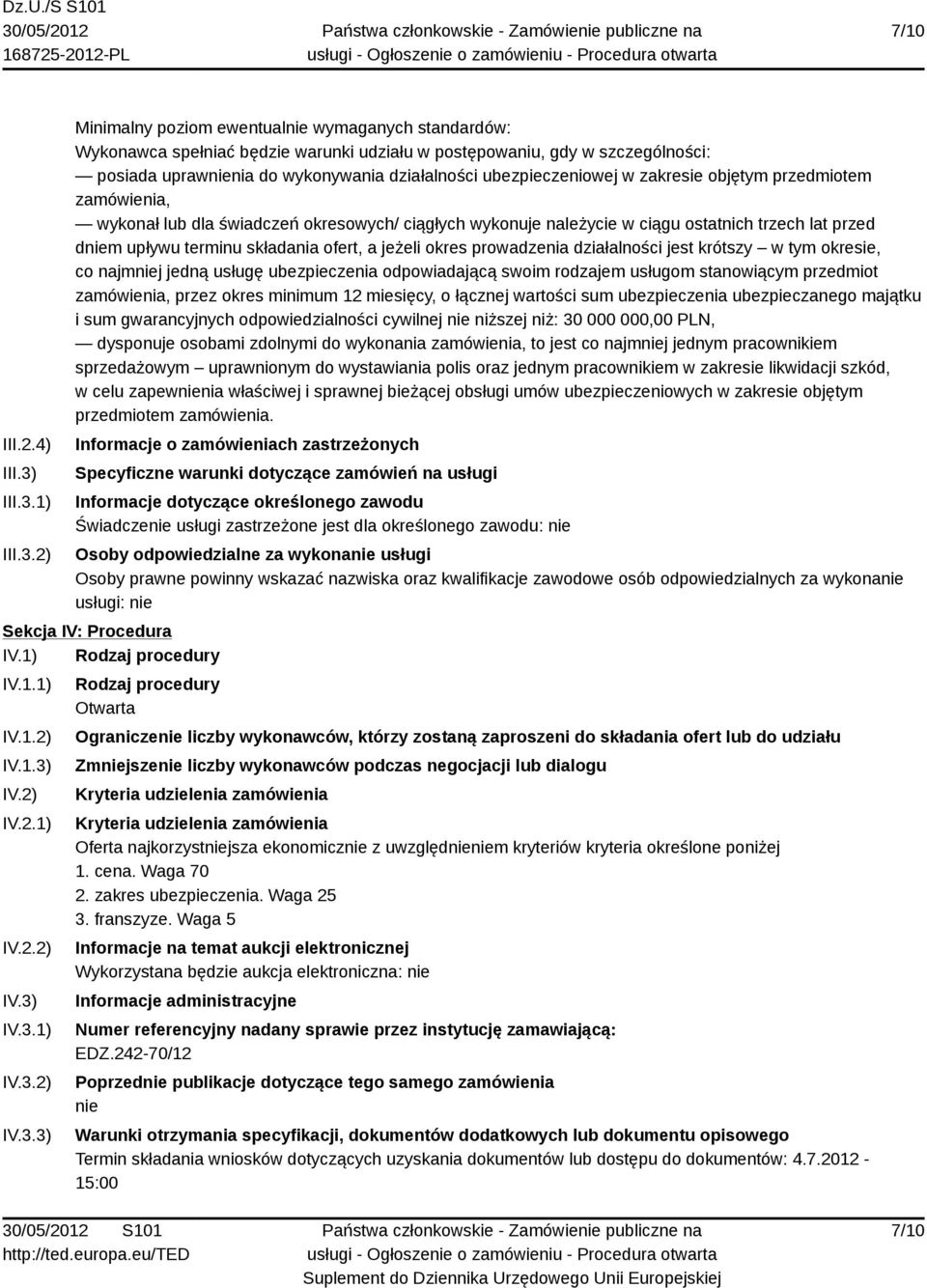 1) 2) Minimalny poziom ewentualnie wymaganych standardów: Wykonawca spełniać będzie warunki udziału w postępowaniu, gdy w szczególności: posiada uprawnienia do wykonywania działalności