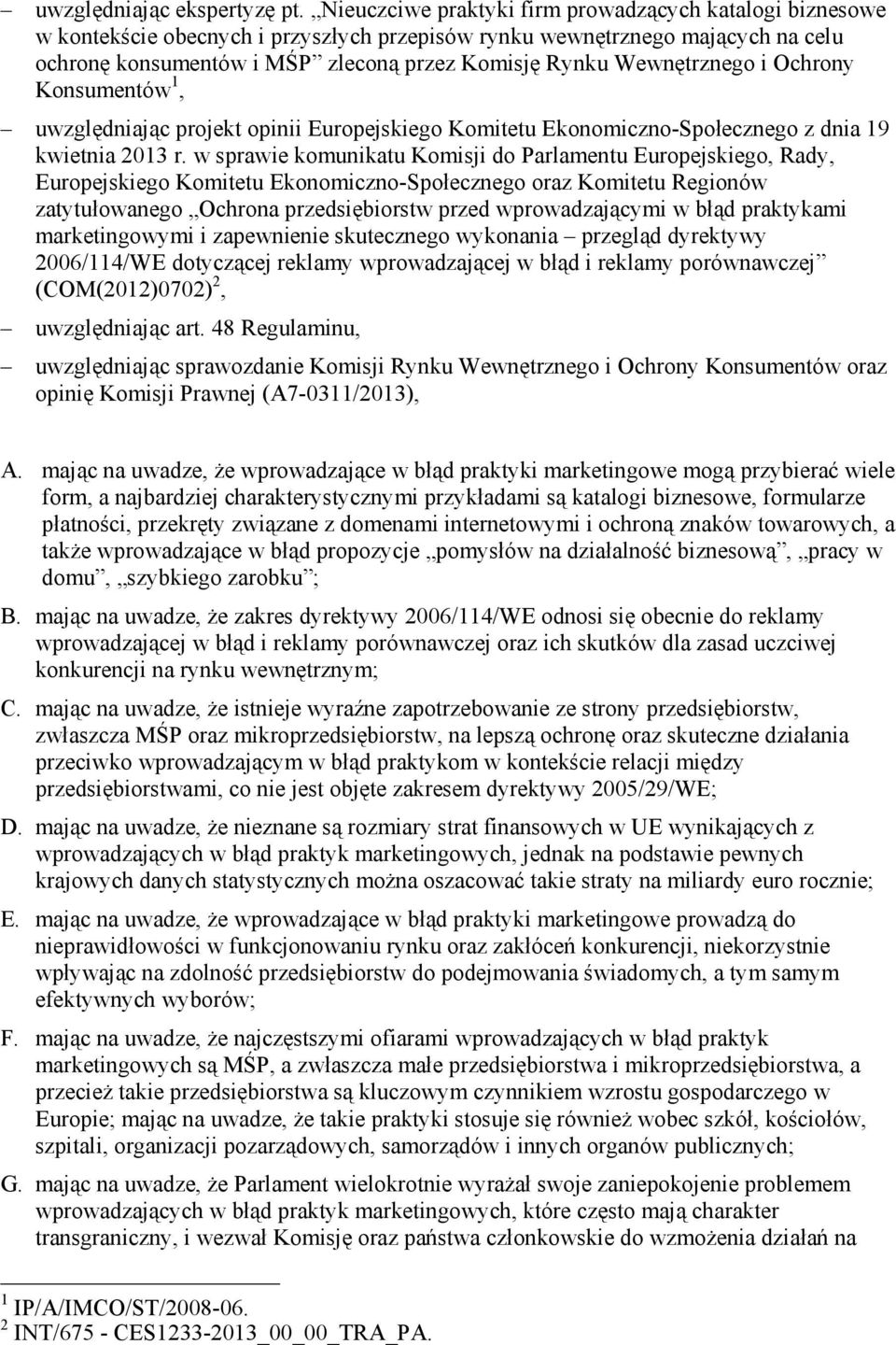 Wewnętrznego i Ochrony Konsumentów 1, uwzględniając projekt opinii Europejskiego Komitetu Ekonomiczno-Społecznego z dnia 19 kwietnia 2013 r.