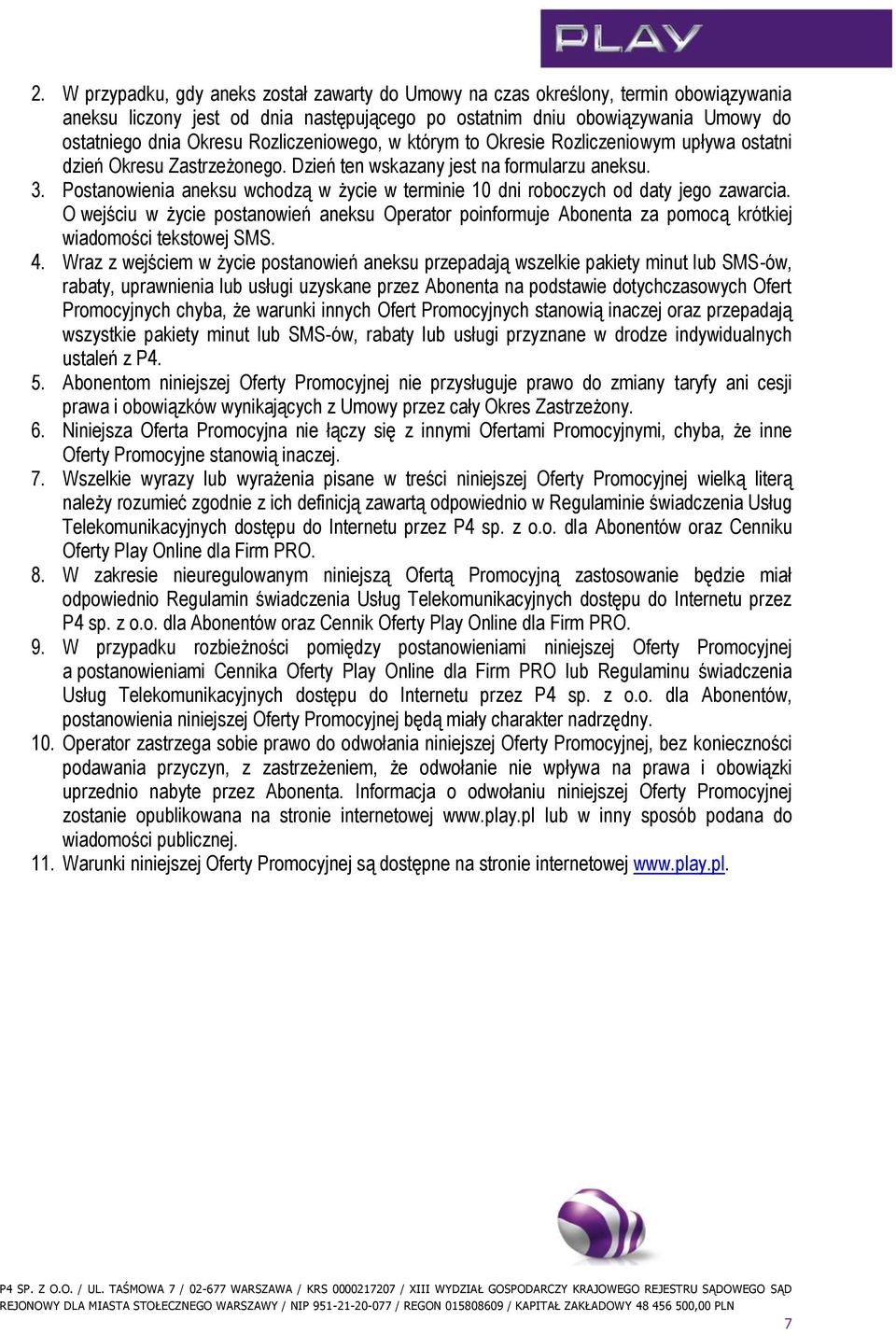 Postanowienia aneksu wchodzą w życie w terminie 10 dni roboczych od daty jego zawarcia. O wejściu w życie postanowień aneksu Operator poinformuje Abonenta za pomocą krótkiej wiadomości tekstowej SMS.