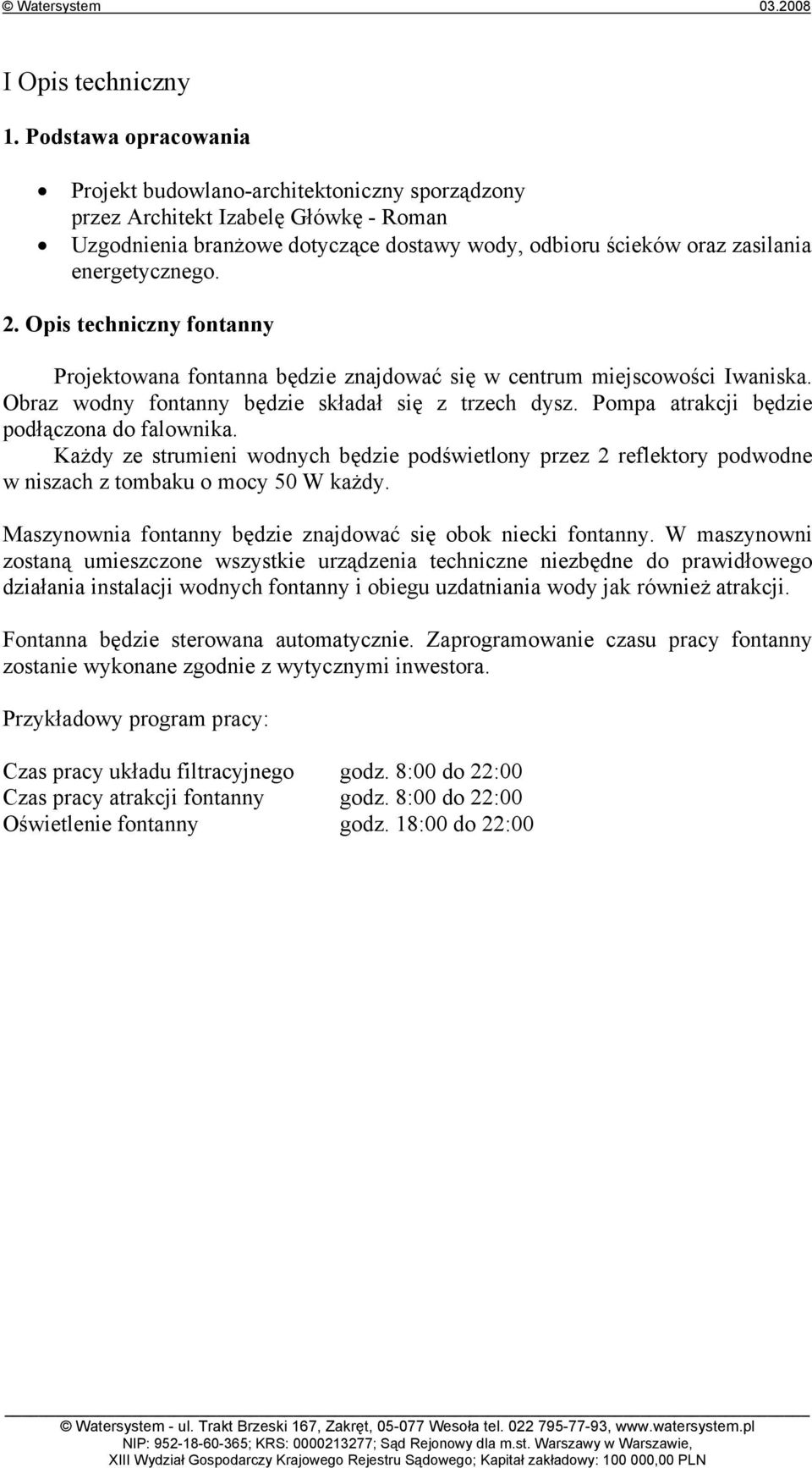 2. Opis techniczny fontanny Projektowana fontanna będzie znajdować się w centrum miejscowości Iwaniska. Obraz wodny fontanny będzie składał się z trzech dysz.