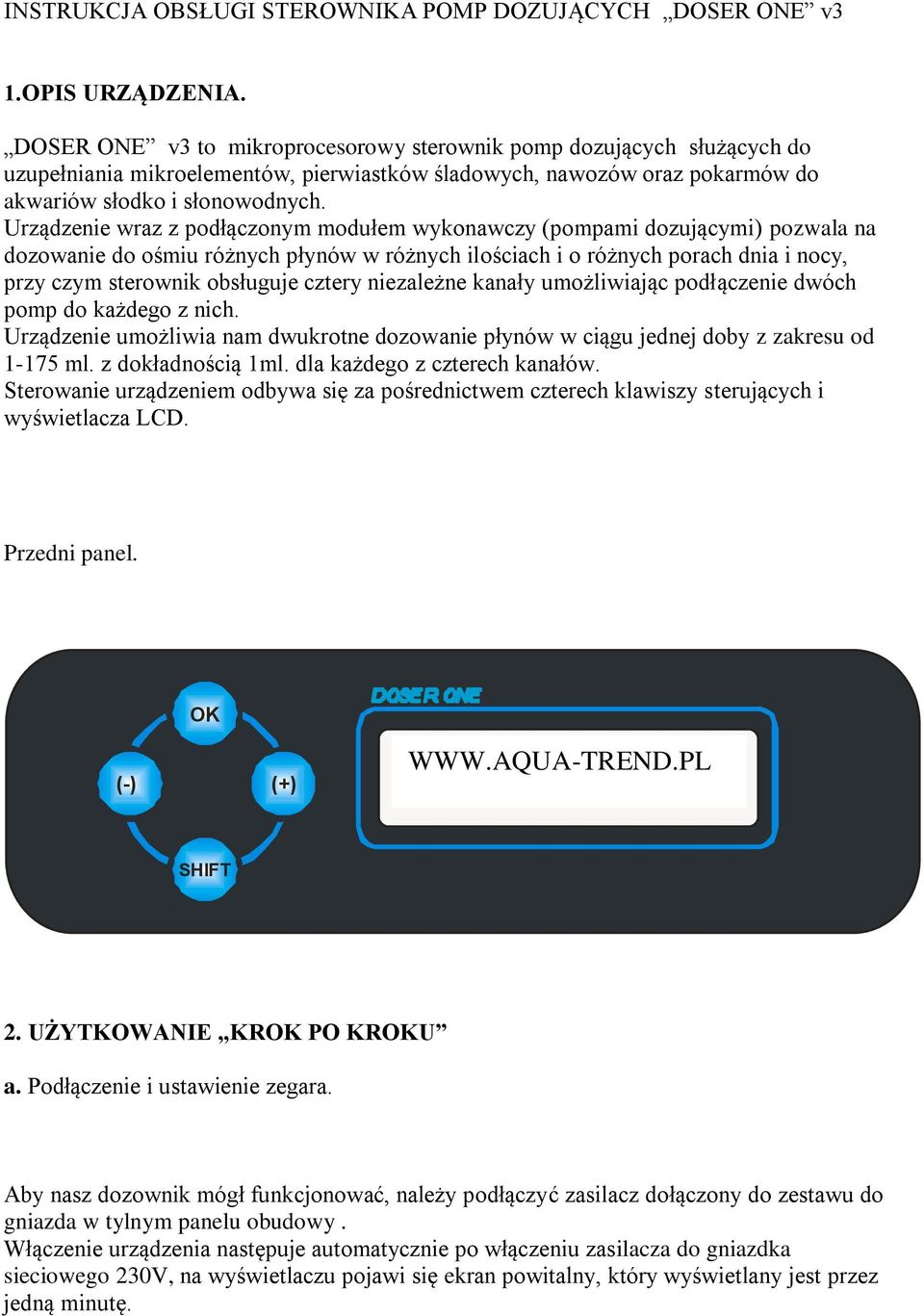 Urządzenie wraz z podłączonym modułem wykonawczy (pompami dozującymi) pozwala na dozowanie do ośmiu różnych płynów w różnych ilościach i o różnych porach dnia i nocy, przy czym sterownik obsługuje