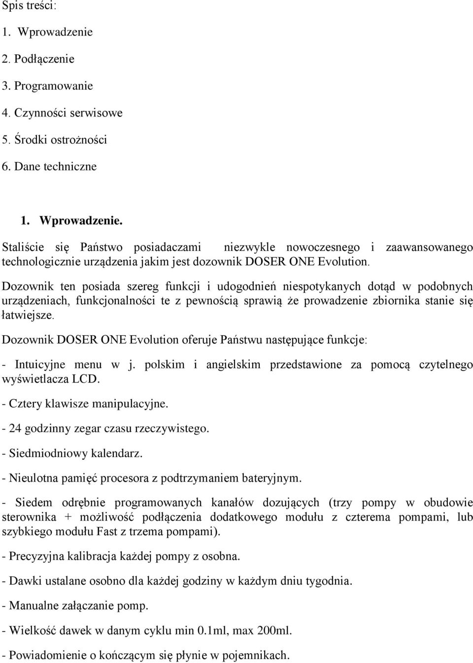 Dozownik DOSER ONE Evolution oferuje Państwu następujące funkcje: - Intuicyjne menu w j. polskim i angielskim przedstawione za pomocą czytelnego wyświetlacza LCD. - Cztery klawisze manipulacyjne.