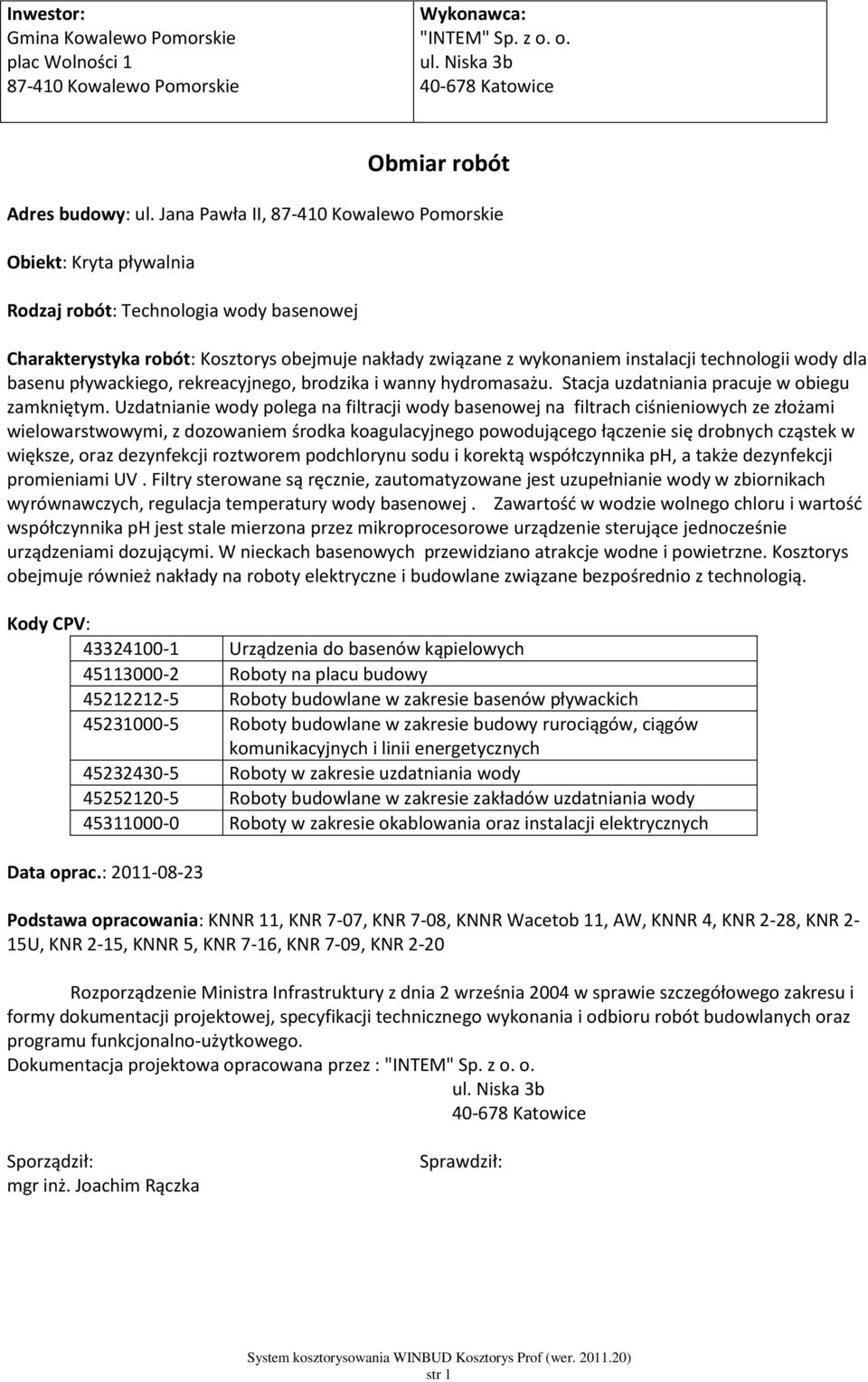 technologii wody dla basenu pływackiego, rekreacyjnego, brodzika i wanny hydromasażu. Stacja uzdatniania pracuje w obiegu zamkniętym.