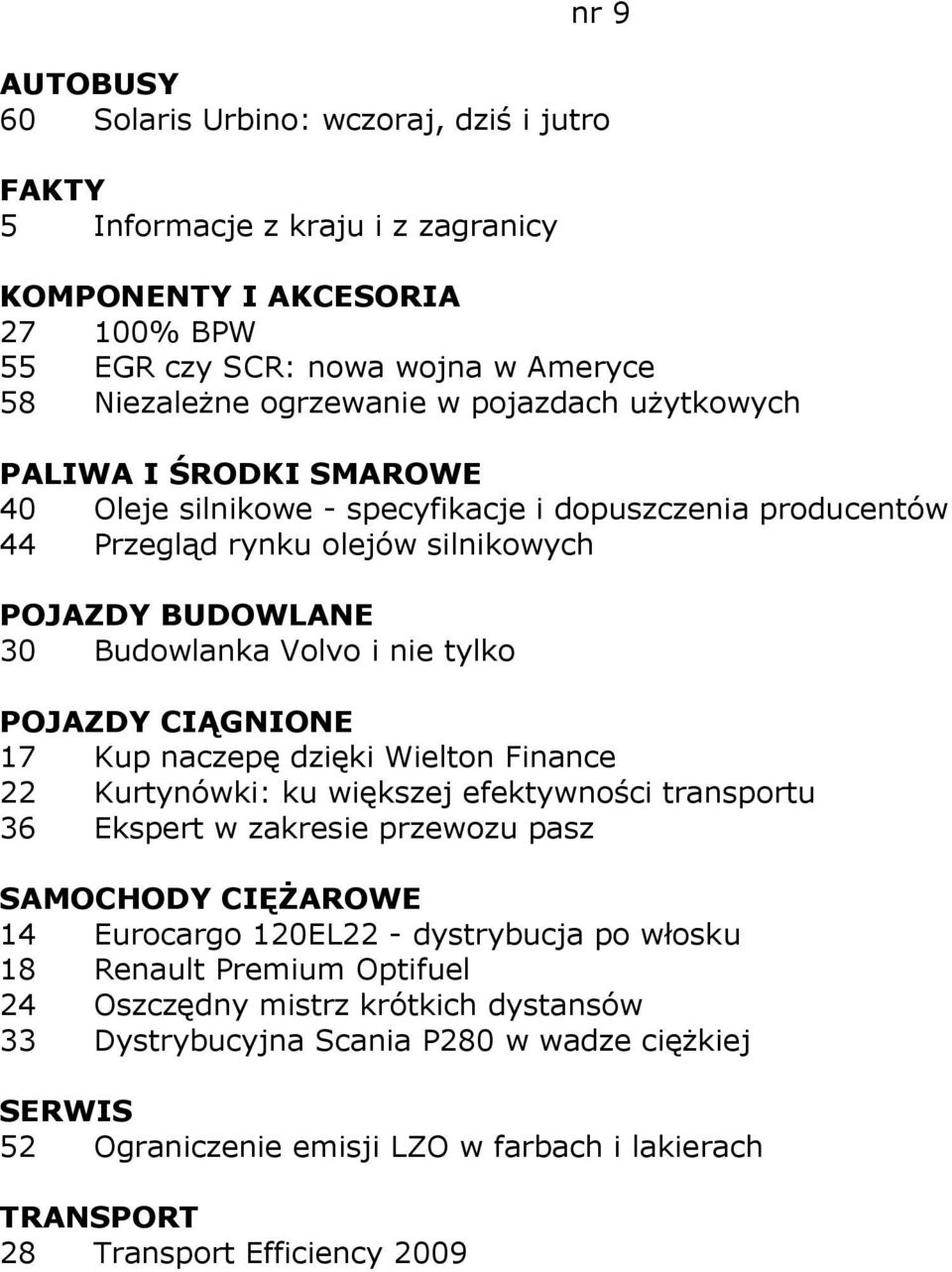 dzięki Wielton Finance 22 Kurtynówki: ku większej efektywności transportu 36 Ekspert w zakresie przewozu pasz 14 Eurocargo 120EL22 - dystrybucja po włosku 18 Renault Premium