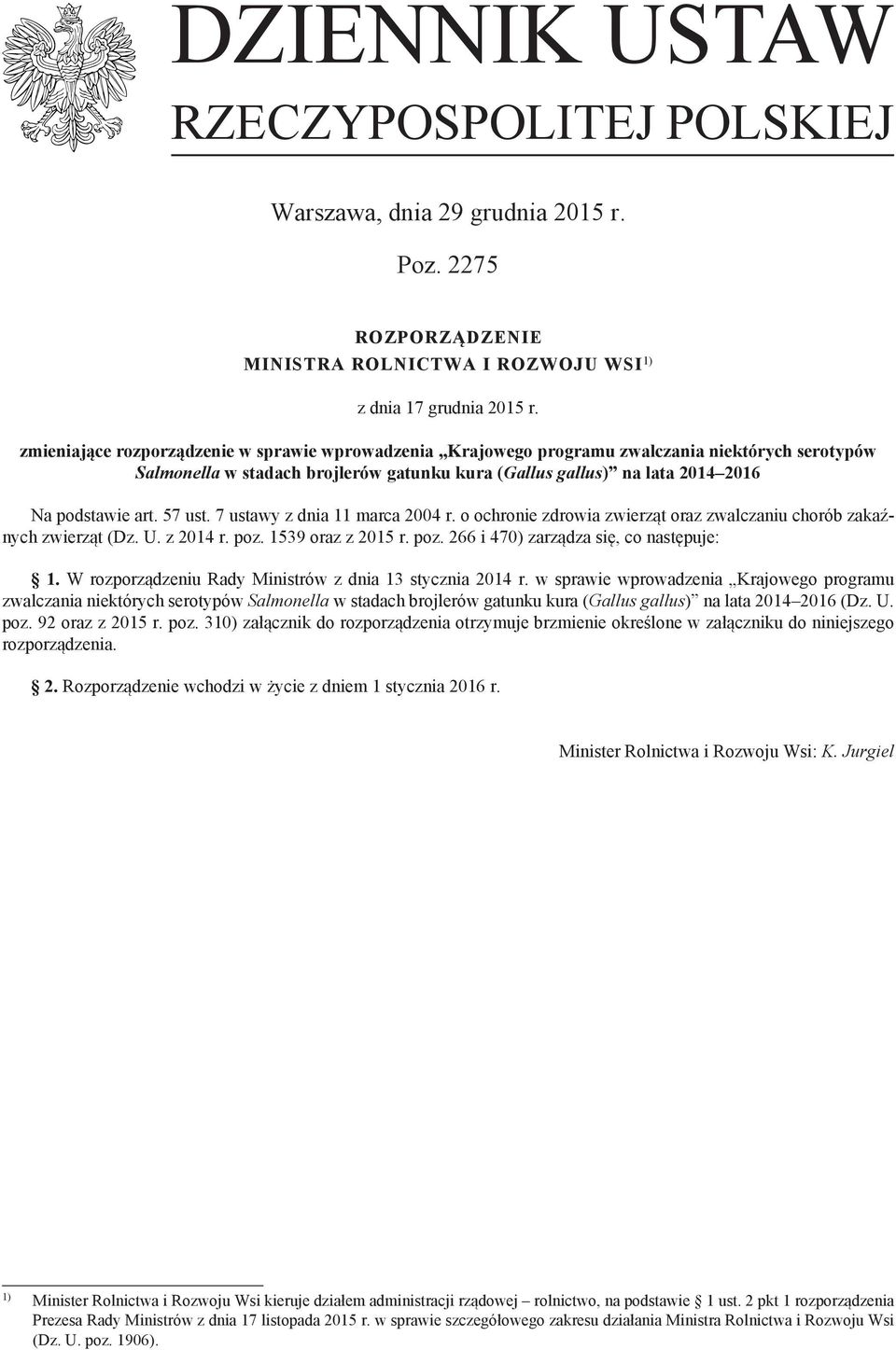 7 ustawy z dnia 11 marca 2004 r. o ochronie zdrowia zwierząt oraz zwalczaniu chorób zakaźnych zwierząt (Dz. U. z 2014 r. poz. 1539 oraz z 2015 r. poz. 266 i 470) zarządza się, co następuje: 1.