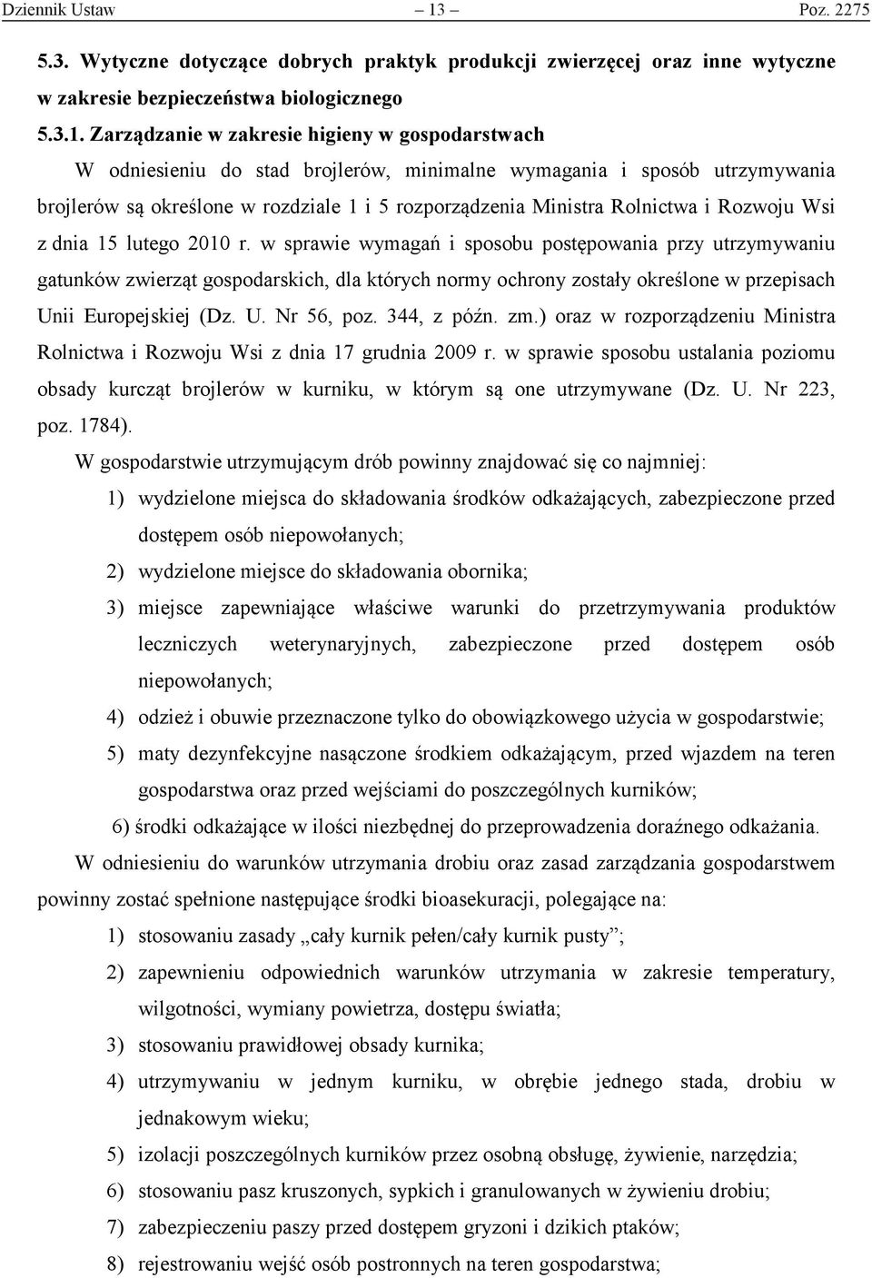 Zarządzanie w zakresie higieny w gospodarstwach W odniesieniu do stad, minimalne wymagania i sposób utrzymywania są określone w rozdziale 1 i 5 rozporządzenia Ministra Rolnictwa i Rozwoju Wsi z dnia