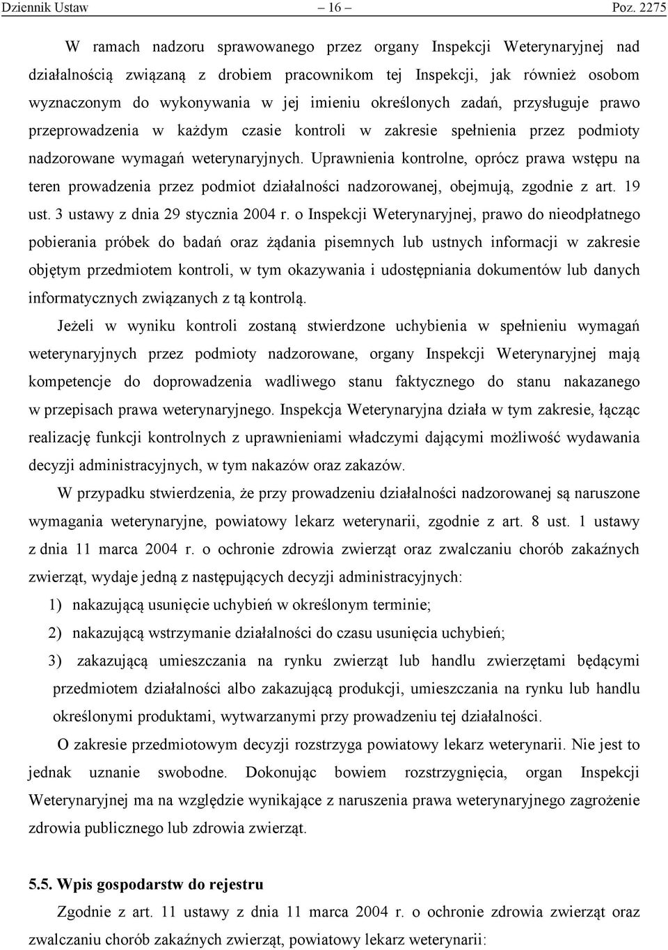 określonych zadań, przysługuje prawo przeprowadzenia w każdym czasie kontroli w zakresie spełnienia przez podmioty nadzorowane wymagań weterynaryjnych.