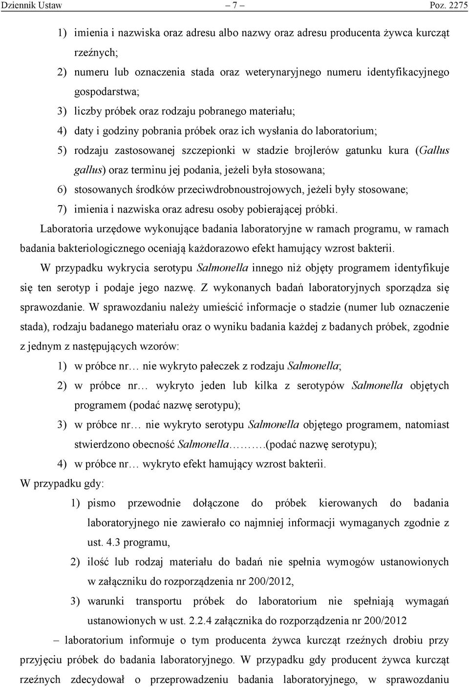 próbek oraz rodzaju pobranego materiału; 4) daty i godziny pobrania próbek oraz ich wysłania do laboratorium; 5) rodzaju zastosowanej szczepionki w stadzie gatunku kura (Gallus gallus) oraz terminu