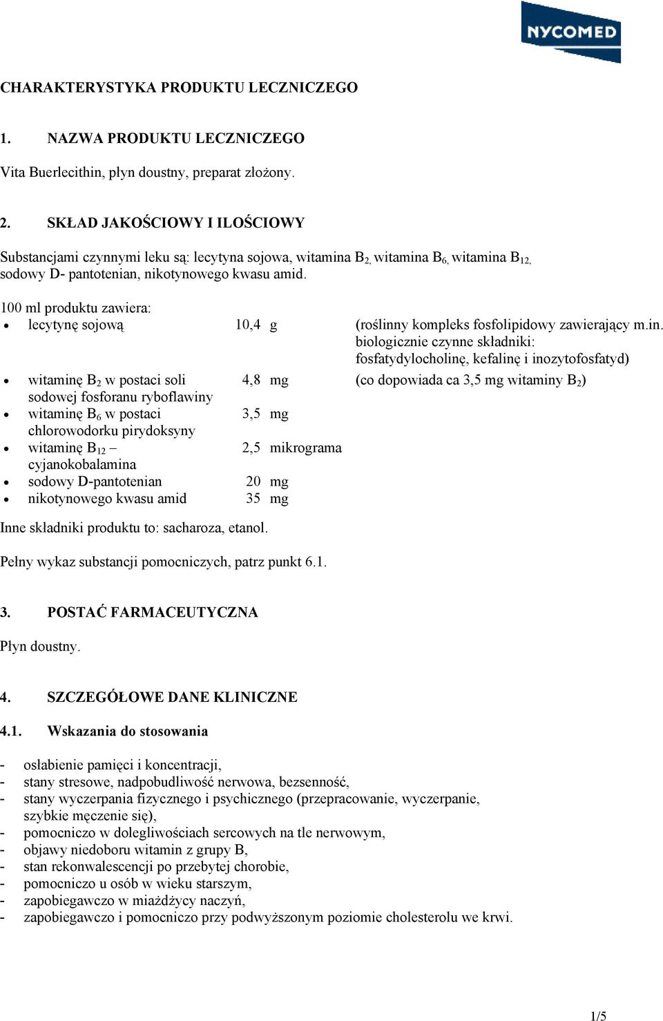 100 ml produktu zawiera: lecytynę sojową 10,4 g (roślinn