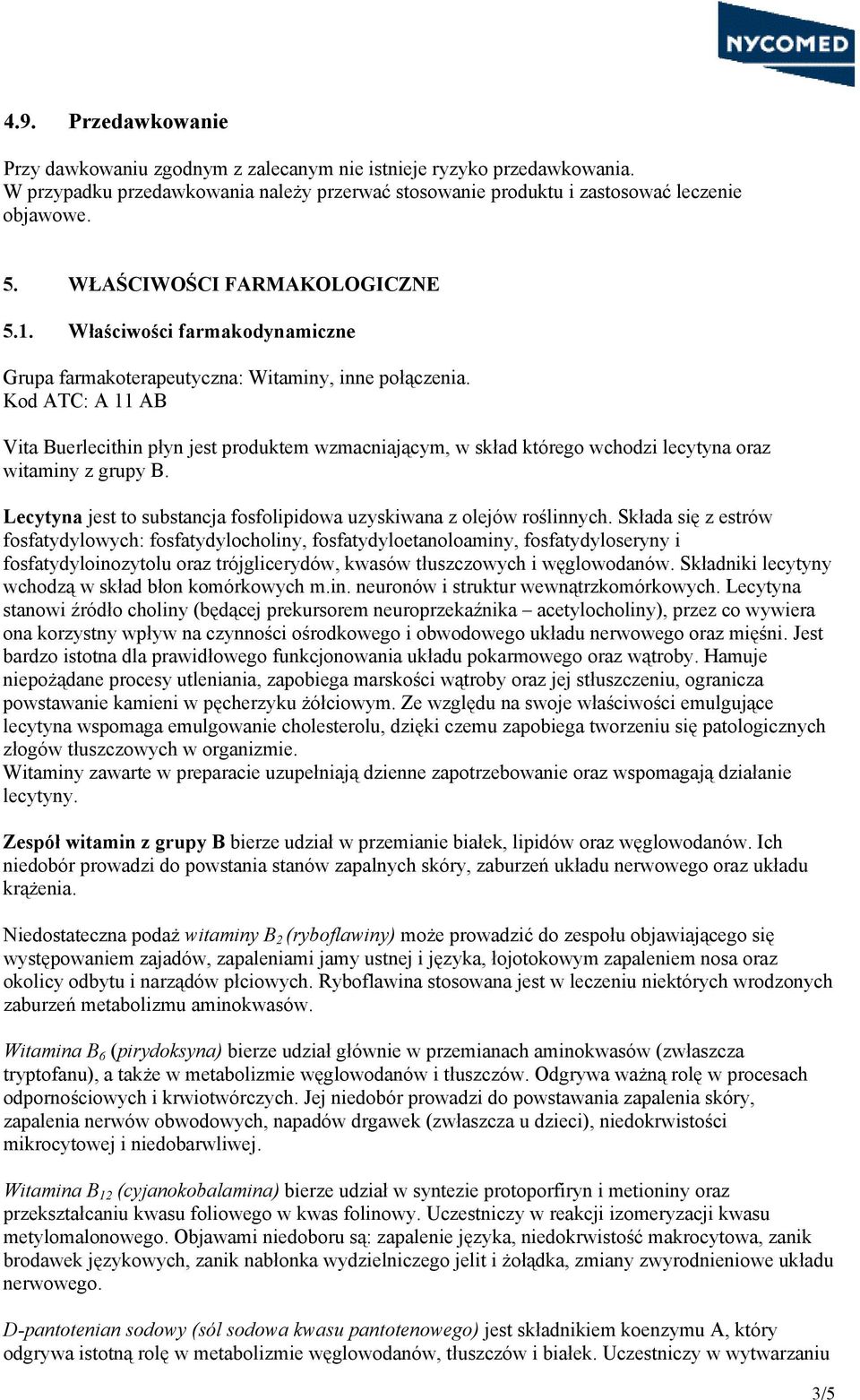 Kod ATC: A 11 AB Vita Buerlecithin płyn jest produktem wzmacniającym, w skład którego wchodzi lecytyna oraz witaminy z grupy B.